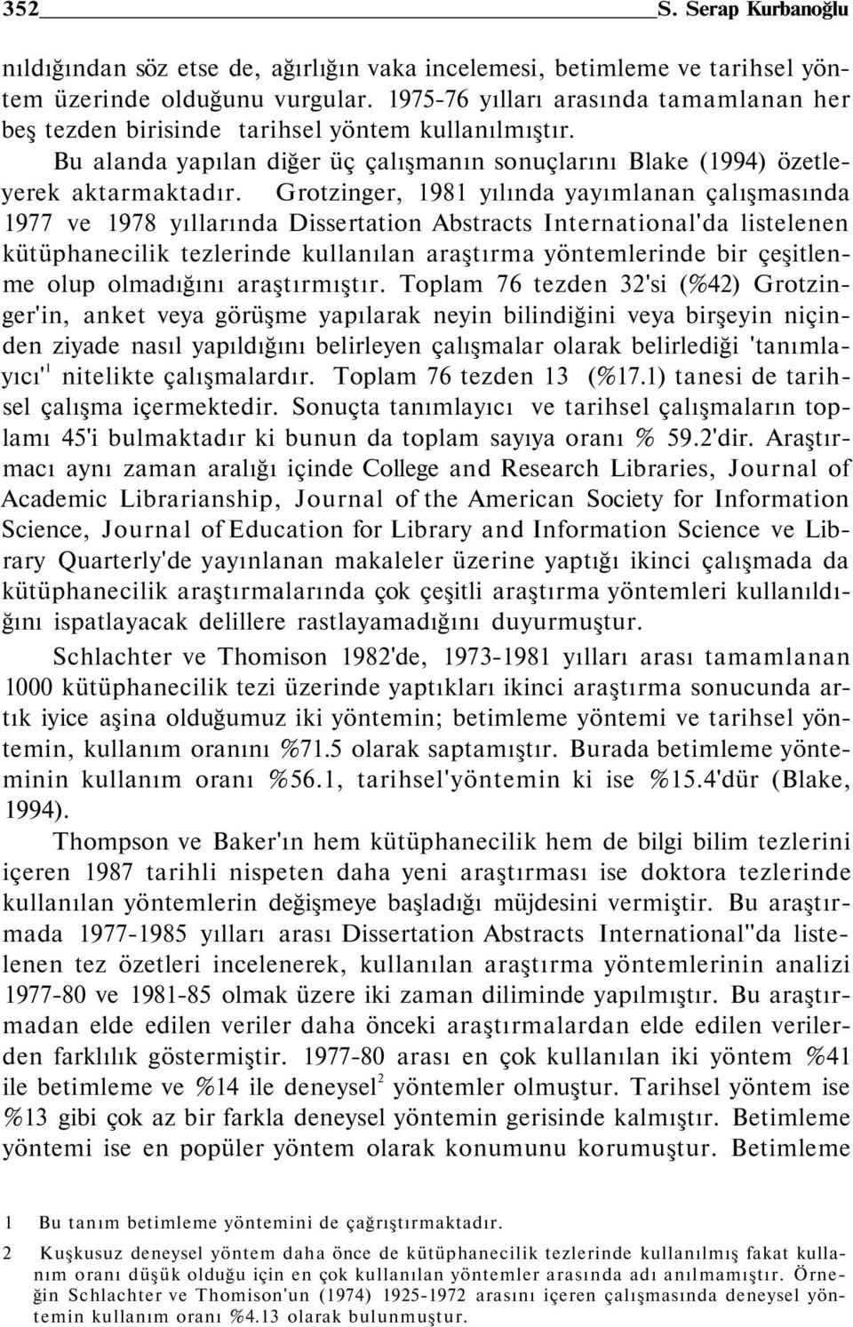 Grotzinger, 1981 yılında yayımlanan çalışmasında 1977 ve 1978 yıllarında Dissertation Abstracts International'da listelenen kütüphanecilik tezlerinde kullanılan araştırma yöntemlerinde bir çeşitlenme