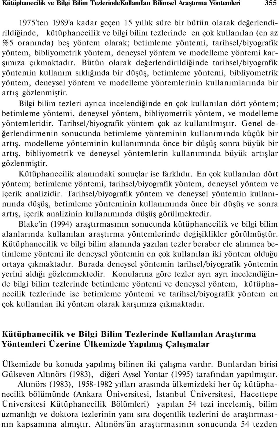 Bütün olarak değerlendirildiğinde tarihsel/biyografik yöntemin kullanım sıklığında bir düşüş, betimleme yöntemi, bibliyometrik yöntem, deneysel yöntem ve modelleme yöntemlerinin kullanımlarında bir