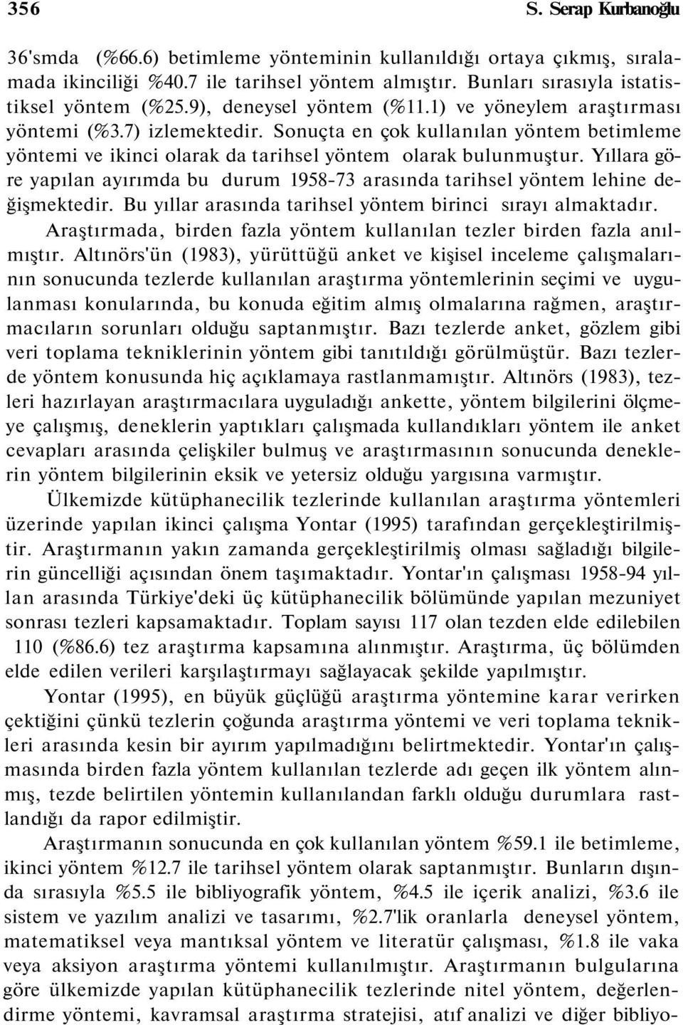 Yıllara göre yapılan ayırımda bu durum 1958-73 arasında tarihsel yöntem lehine değişmektedir. Bu yıllar arasında tarihsel yöntem birinci sırayı almaktadır.