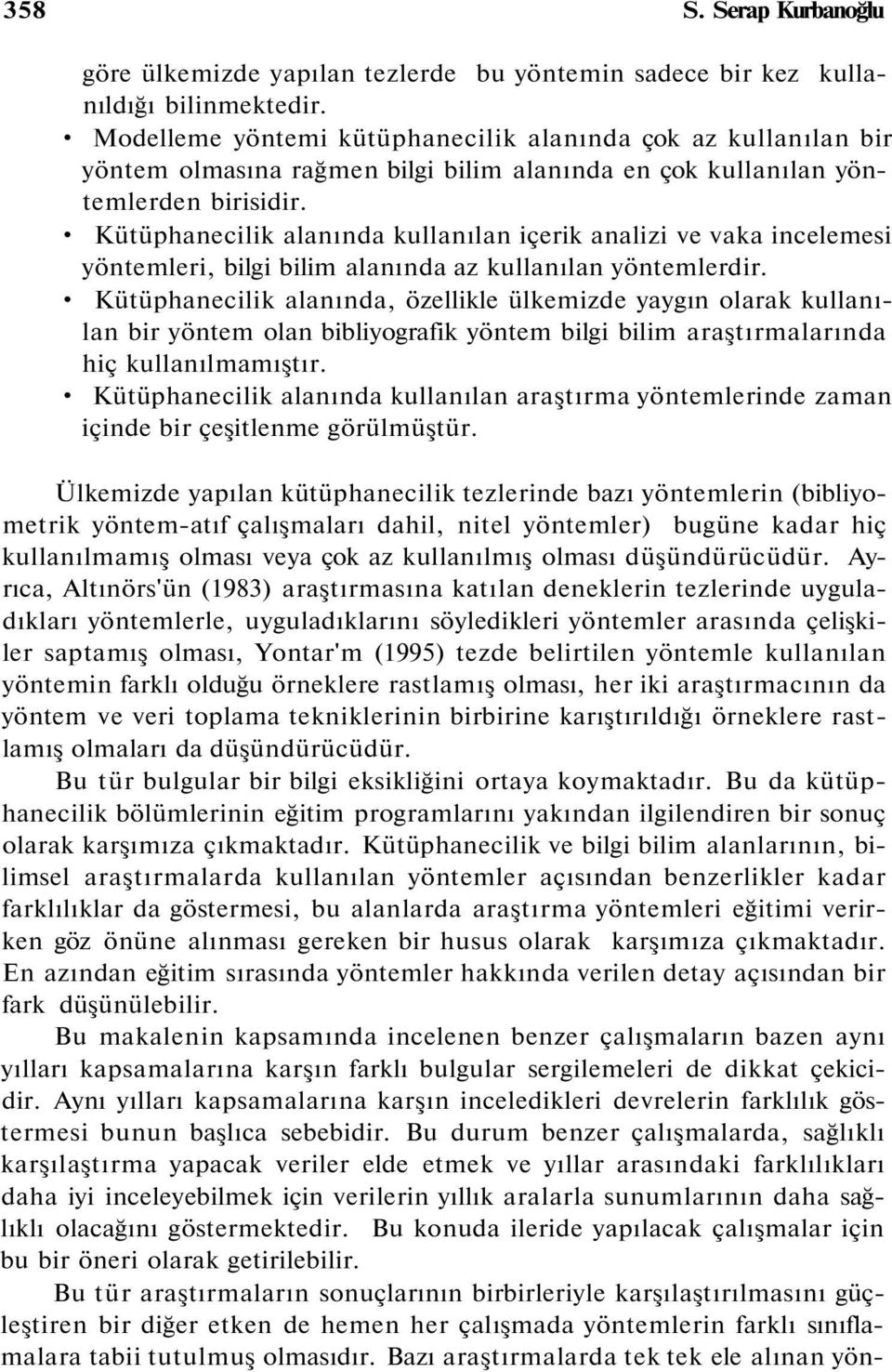 Kütüphanecilik alanında kullanılan içerik analizi ve vaka incelemesi yöntemleri, bilgi bilim alanında az kullanılan yöntemlerdir.