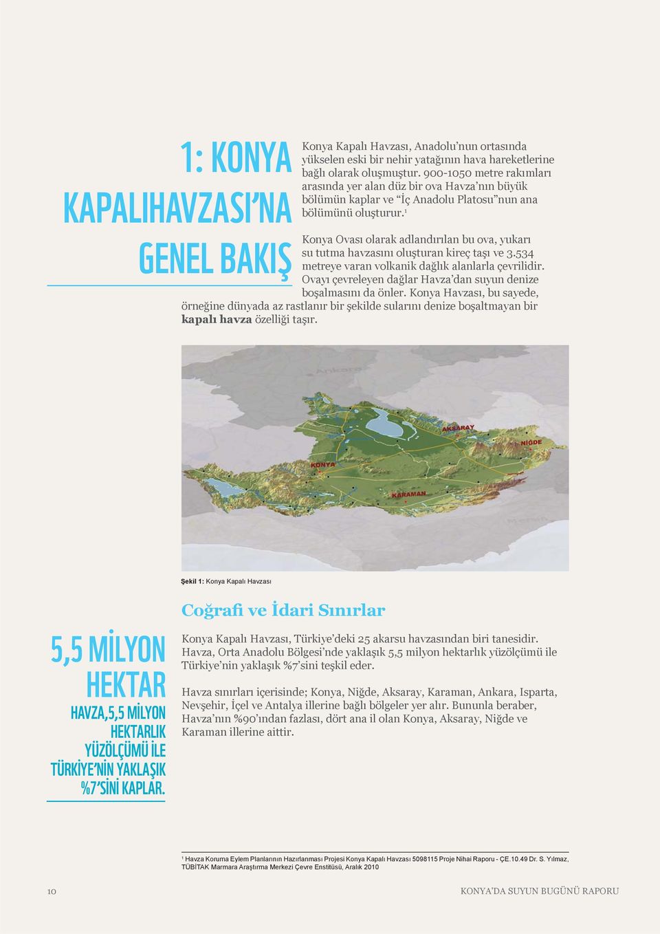 1 Konya Ovası olarak adlandırılan bu ova, yukarı su tutma havzasını oluşturan kireç taşı ve 3.534 metreye varan volkanik dağlık alanlarla çevrilidir.