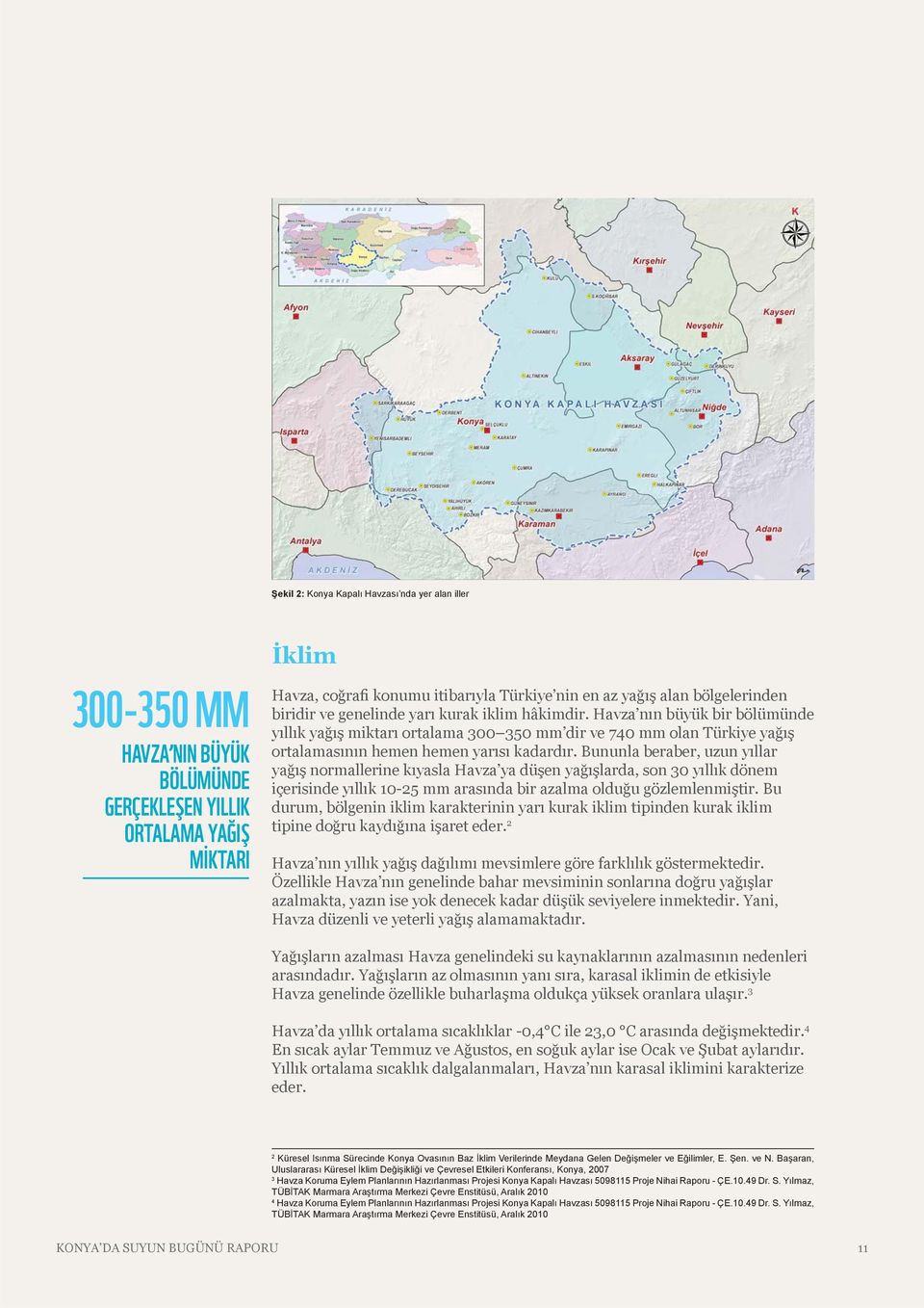 Havza nın büyük bir bölümünde yıllık yağış miktarı ortalama 300 350 mm dir ve 740 mm olan Türkiye yağış ortalamasının hemen hemen yarısı kadardır.