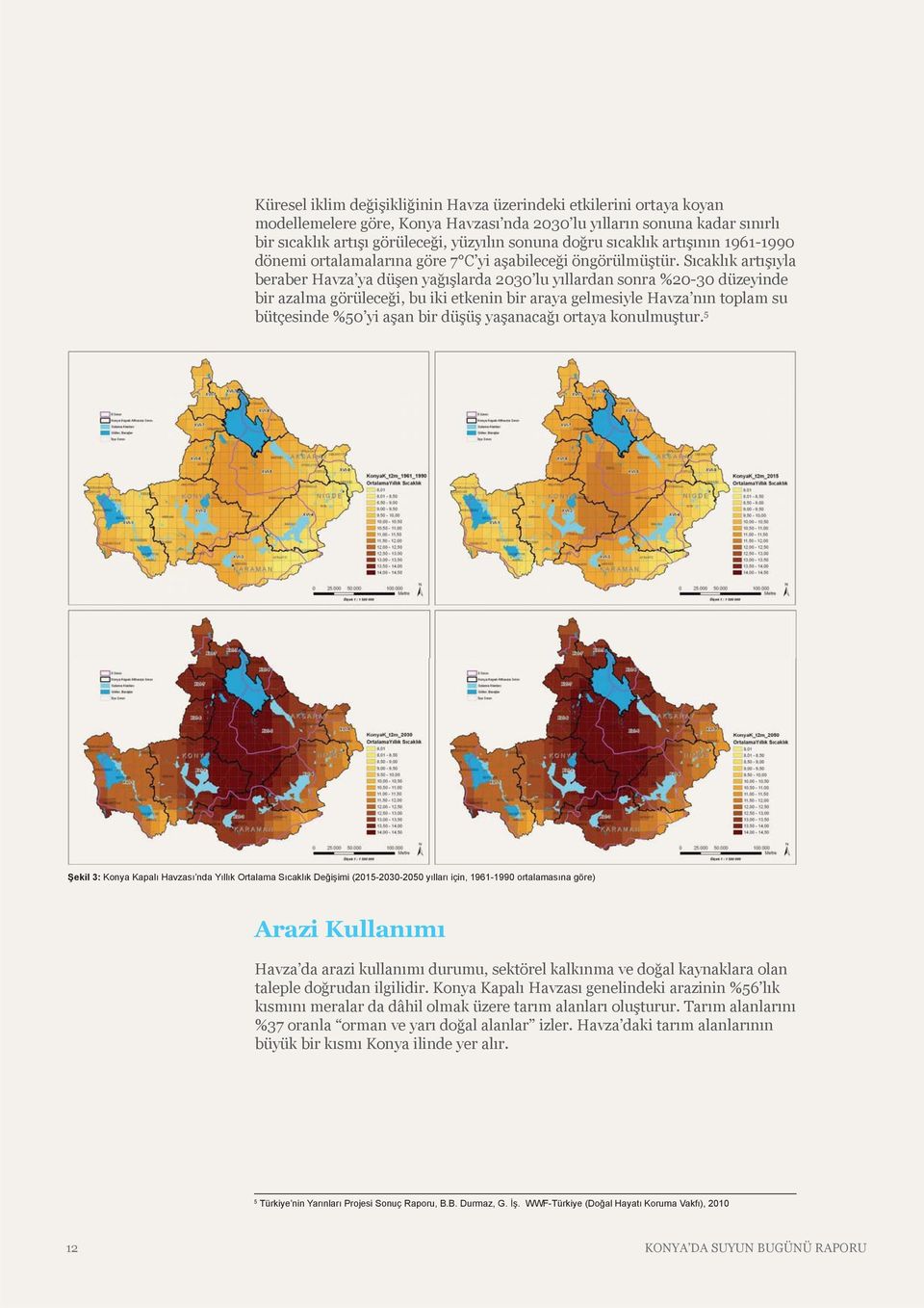 Sıcaklık artışıyla beraber Havza ya düşen yağışlarda 2030 lu yıllardan sonra %20-30 düzeyinde bir azalma görüleceği, bu iki etkenin bir araya gelmesiyle Havza nın toplam su bütçesinde %50 yi aşan bir