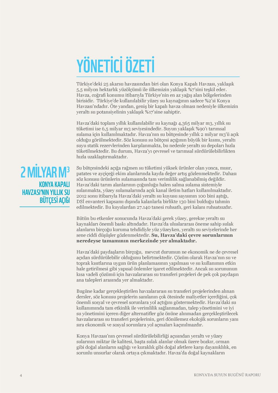 Öte yandan, geniş bir kapalı havza olması nedeniyle ülkemizin yeraltı su potansiyelinin yaklaşık %17 sine sahiptir.