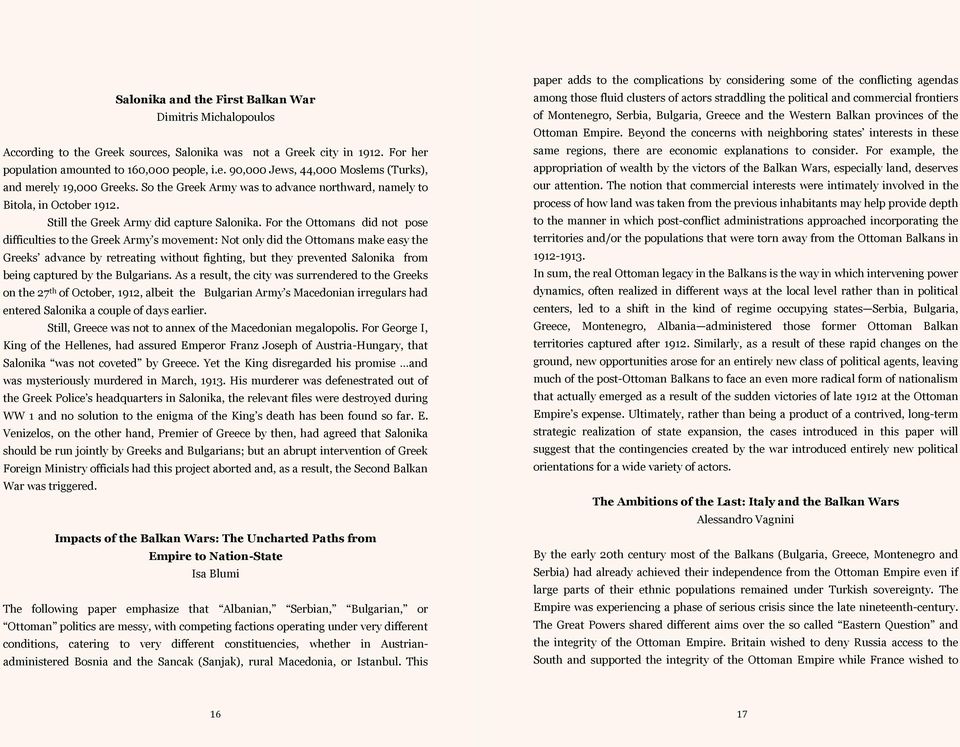 For the Ottomans did not pose difficulties to the Greek Army s movement: Not only did the Ottomans make easy the Greeks advance by retreating without fighting, but they prevented Salonika from being