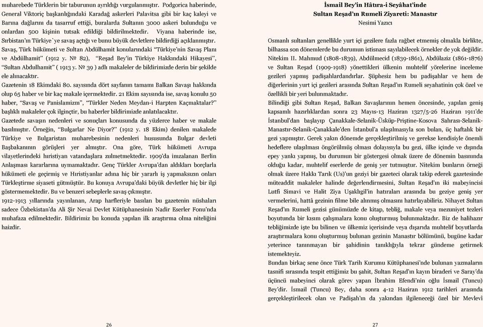 kişinin tutsak edildiği bildirilmektedir. Viyana haberinde ise, Sırbistan ın Türkiye`ye savaş açtığı ve bunu büyük devletlere bildirdiği açıklanmıştır.