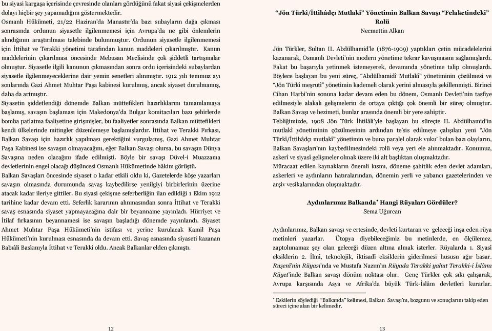 bulunmuştur. Ordunun siyasetle ilgilenmemesi için İttihat ve Terakki yönetimi tarafından kanun maddeleri çıkarılmıştır.