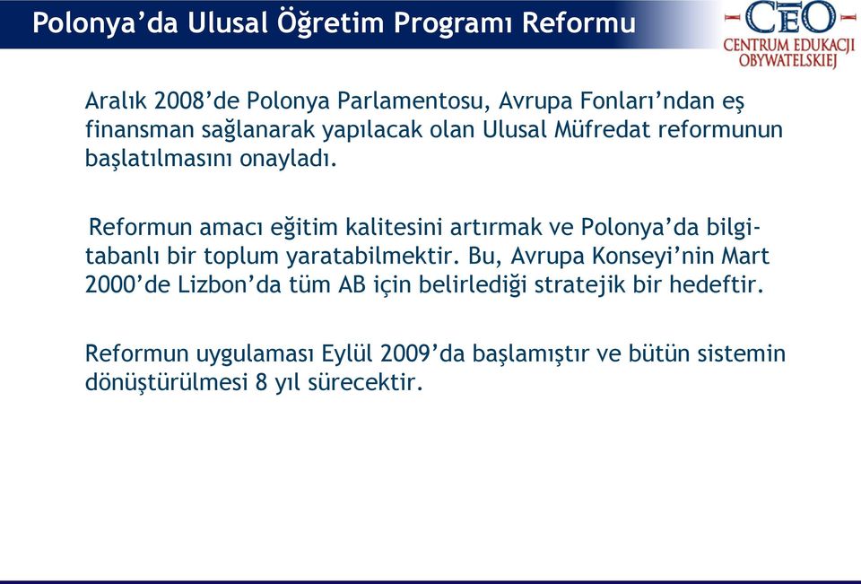 Reformun amacı eğitim kalitesini artırmak ve Polonya da bilgitabanlı bir toplum yaratabilmektir.