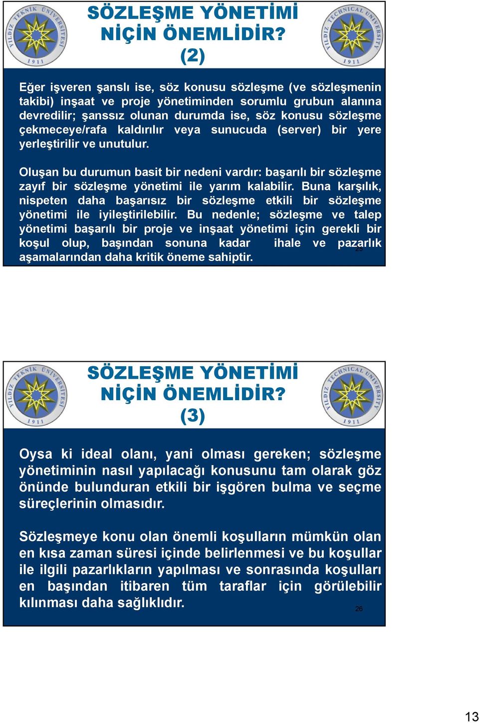 kaldırılır veya sunucuda (server) bir yere yerleştirilir ve unutulur. Oluşan bu durumun basit bir nedeni vardır: başarılı bir sözleşme zayıf bir sözleşme yönetimi ile yarım kalabilir.