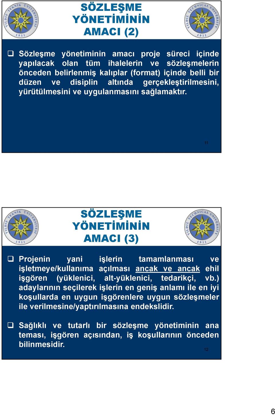 11 SÖZLEŞME YÖNETİMİNİN AMACI (3) Projenin yani işlerin tamamlanması ve işletmeye/kullanıma açılması ancak ve ancak ehil işgören (yüklenici, alt-yüklenici, tedarikçi, vb.