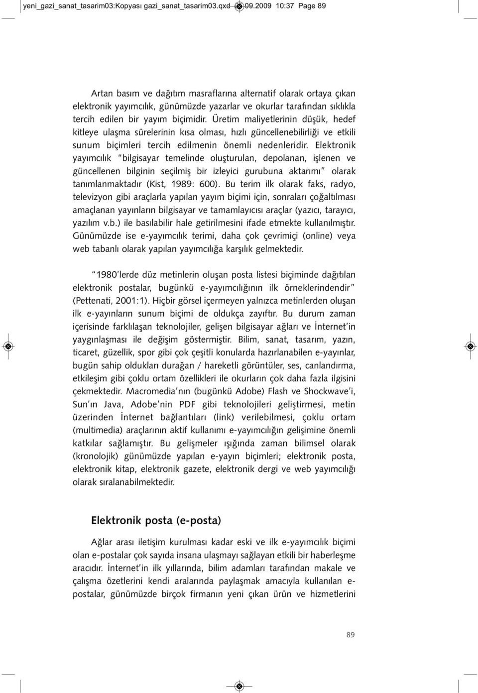 Üretim maliyetlerinin düşük, hedef kitleye ulaşma sürelerinin kısa olması, hızlı güncellenebilirliği ve etkili sunum biçimleri tercih edilmenin önemli nedenleridir.