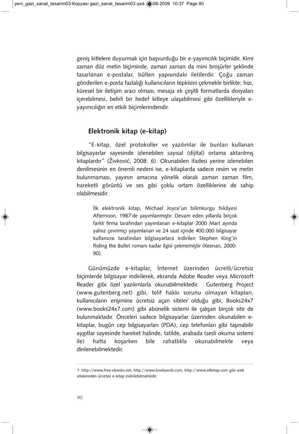 Çoğu zaman gönderilen e-posta fazlalığı kullanıcıların tepkisini çekmekle birlikte; hızı, küresel bir iletişim aracı olması, mesaja ek çeşitli formatlarda dosyaları içerebilmesi, belirli bir hedef