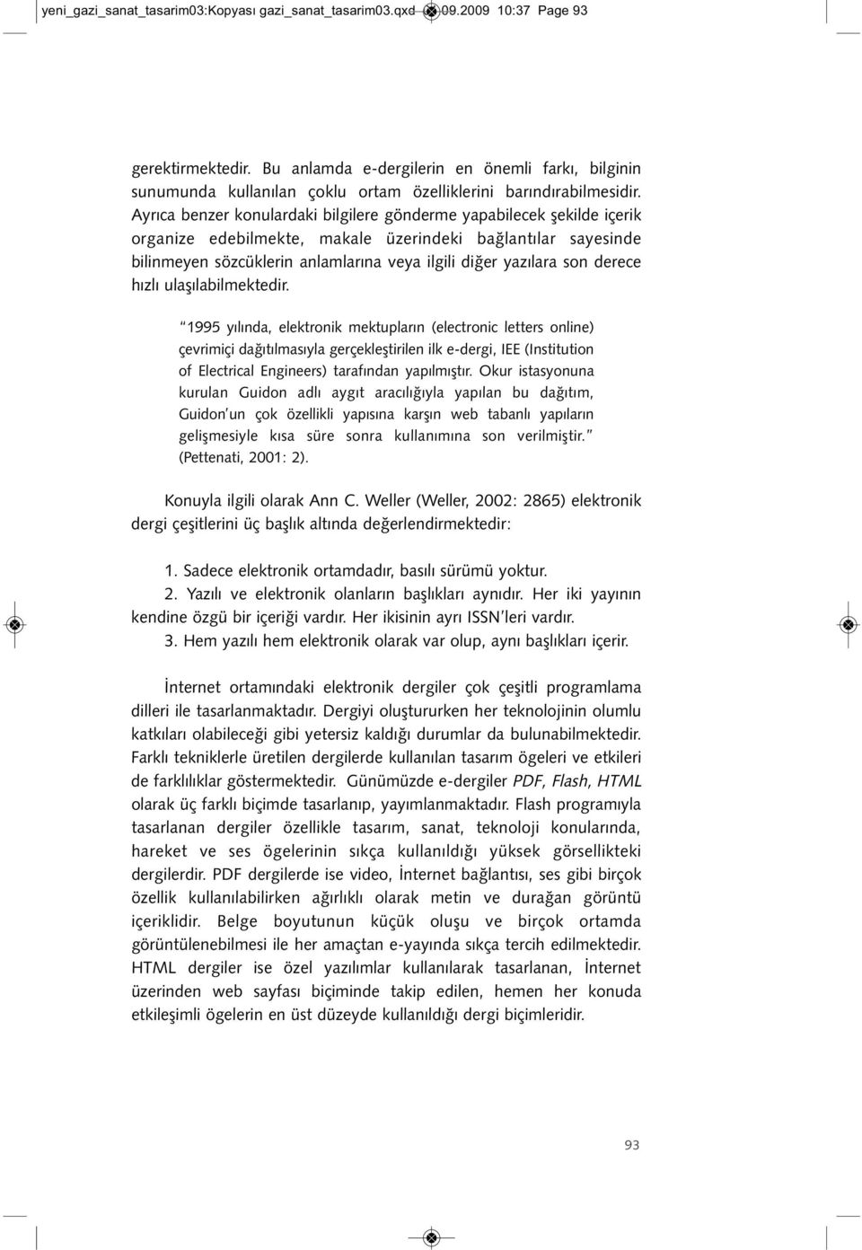 Ayrıca benzer konulardaki bilgilere gönderme yapabilecek şekilde içerik organize edebilmekte, makale üzerindeki bağlantılar sayesinde bilinmeyen sözcüklerin anlamlarına veya ilgili diğer yazılara son