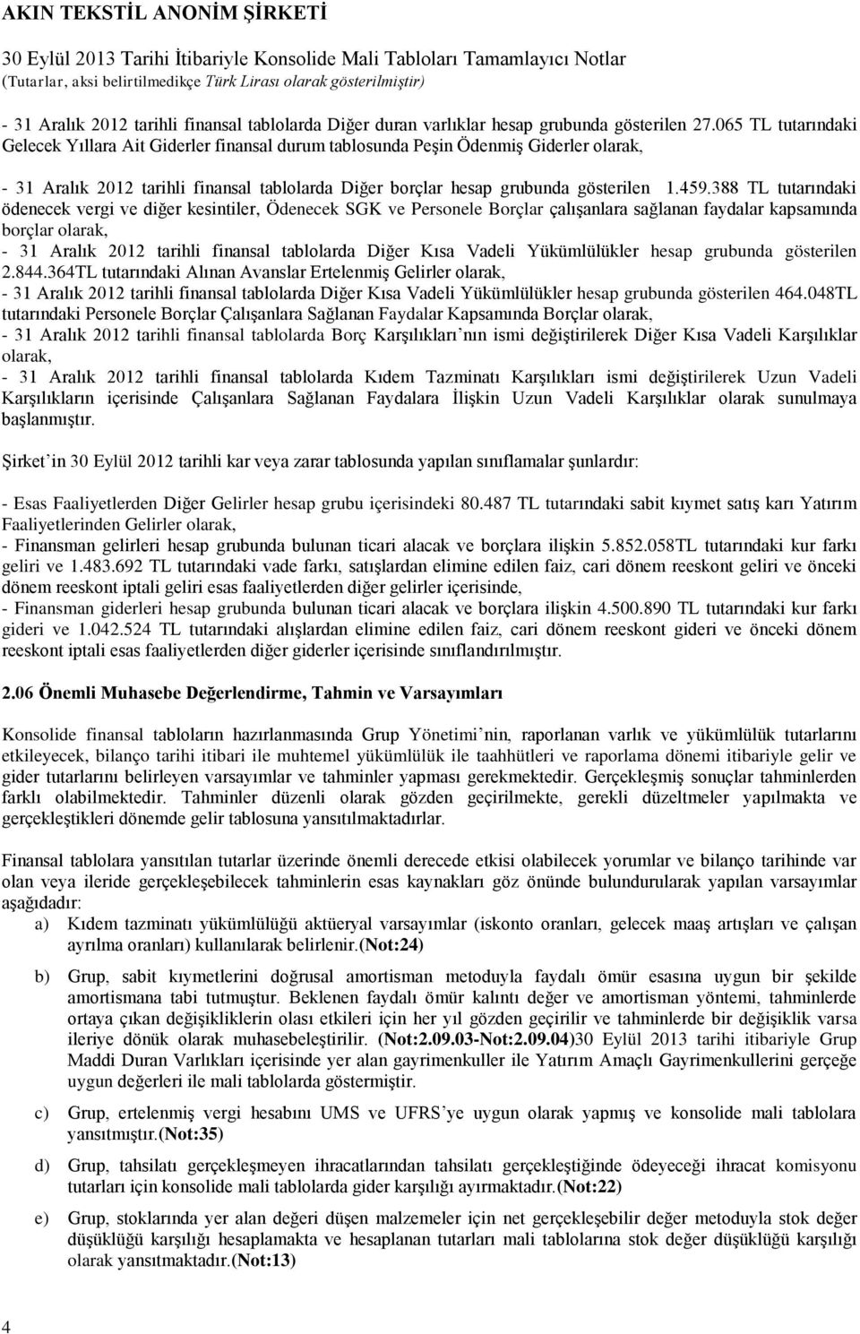 388 TL tutarındaki ödenecek vergi ve diğer kesintiler, Ödenecek SGK ve Personele Borçlar çalışanlara sağlanan faydalar kapsamında borçlar olarak, - 31 Aralık 2012 tarihli finansal tablolarda Diğer