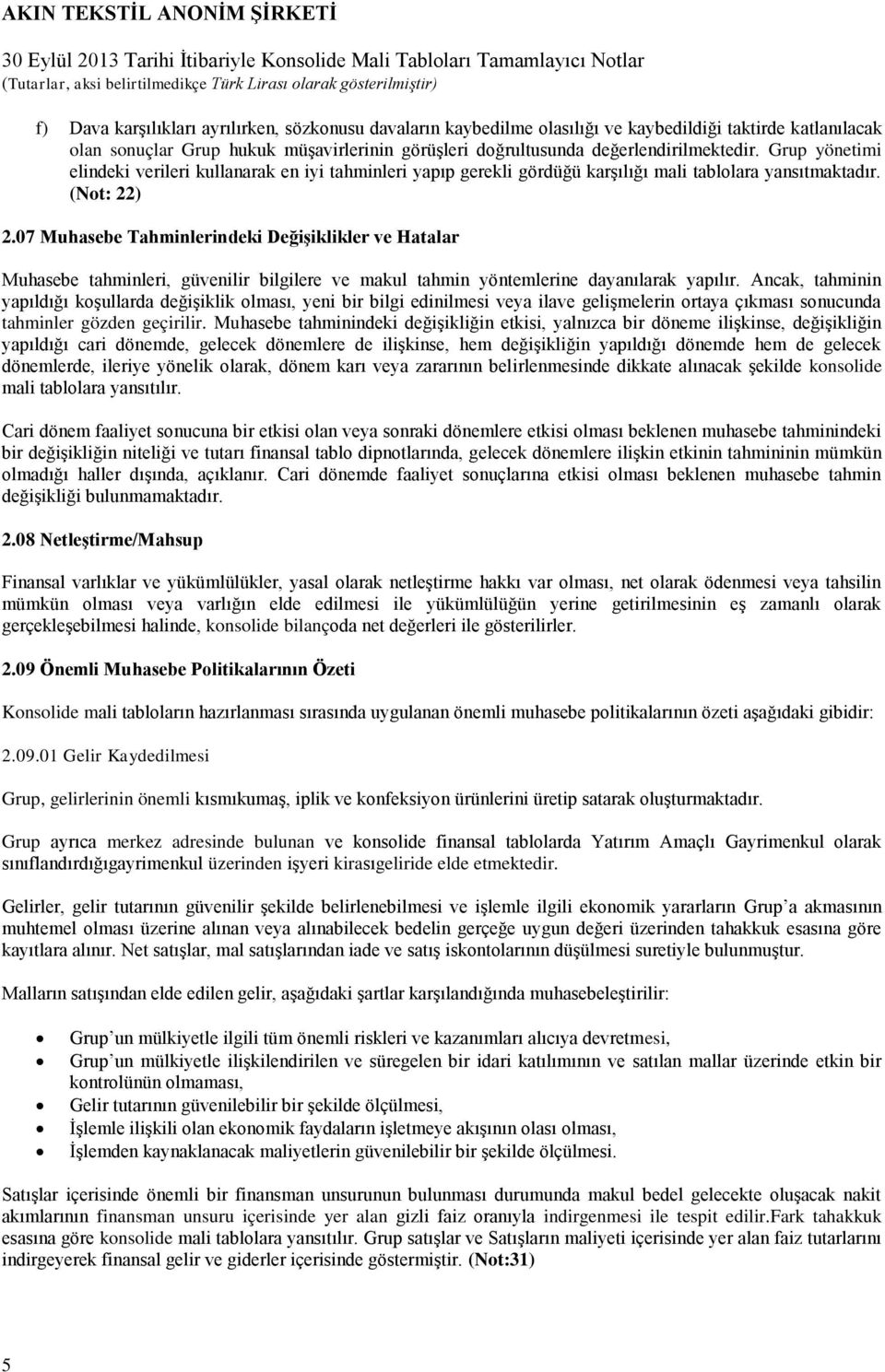 07 Muhasebe Tahminlerindeki DeğiĢiklikler ve Hatalar Muhasebe tahminleri, güvenilir bilgilere ve makul tahmin yöntemlerine dayanılarak yapılır.