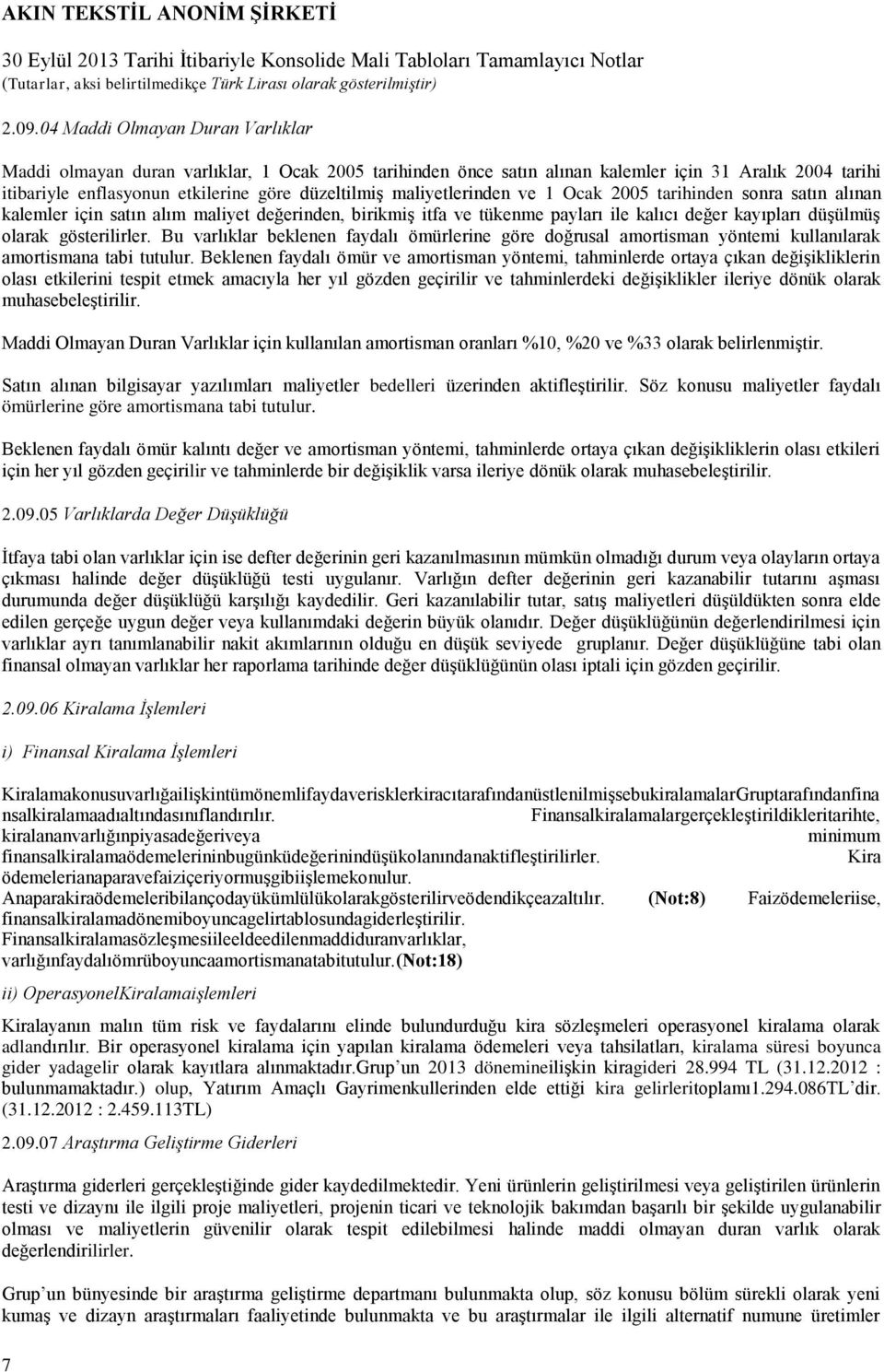 Bu varlıklar beklenen faydalı ömürlerine göre doğrusal amortisman yöntemi kullanılarak amortismana tabi tutulur.