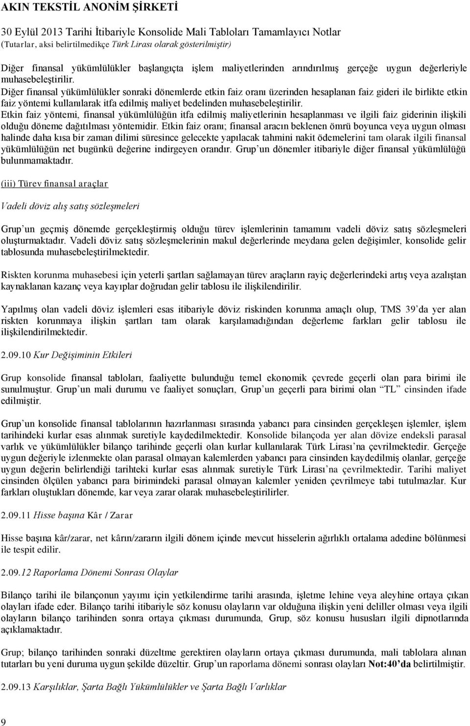 Etkin faiz yöntemi, finansal yükümlülüğün itfa edilmiş maliyetlerinin hesaplanması ve ilgili faiz giderinin ilişkili olduğu döneme dağıtılması yöntemidir.