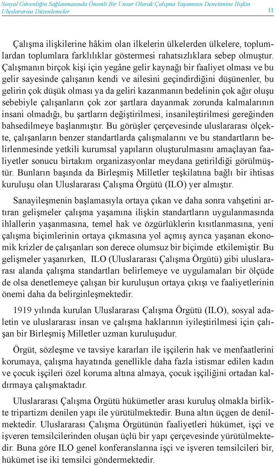 Çalışmanın birçok kişi için yegâne gelir kaynağı bir faaliyet olması ve bu gelir sayesinde çalışanın kendi ve ailesini geçindirdiğini düşünenler, bu gelirin çok düşük olması ya da geliri kazanmanın