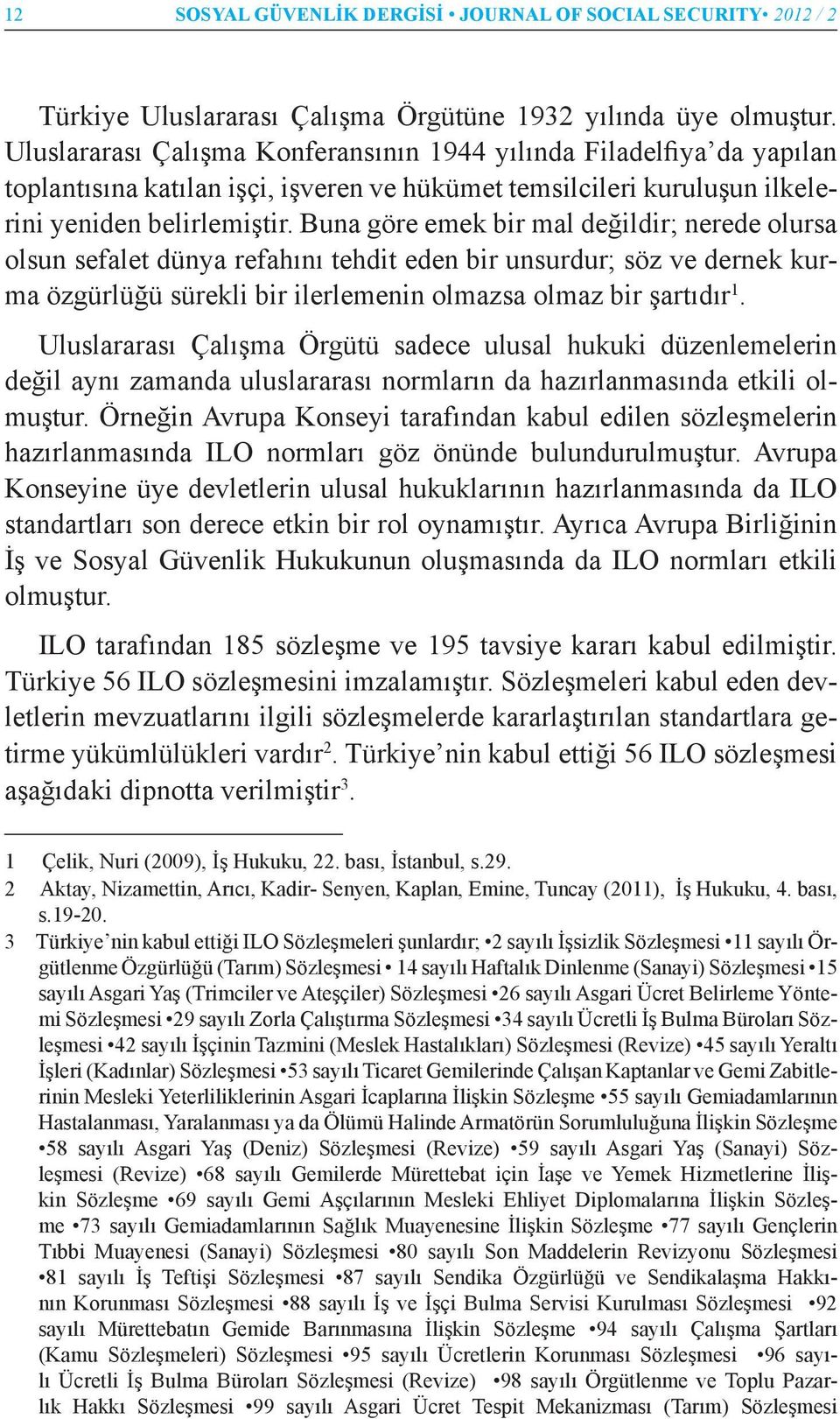 Buna göre emek bir mal değildir; nerede olursa olsun sefalet dünya refahını tehdit eden bir unsurdur; söz ve dernek kurma özgürlüğü sürekli bir ilerlemenin olmazsa olmaz bir şartıdır 1.