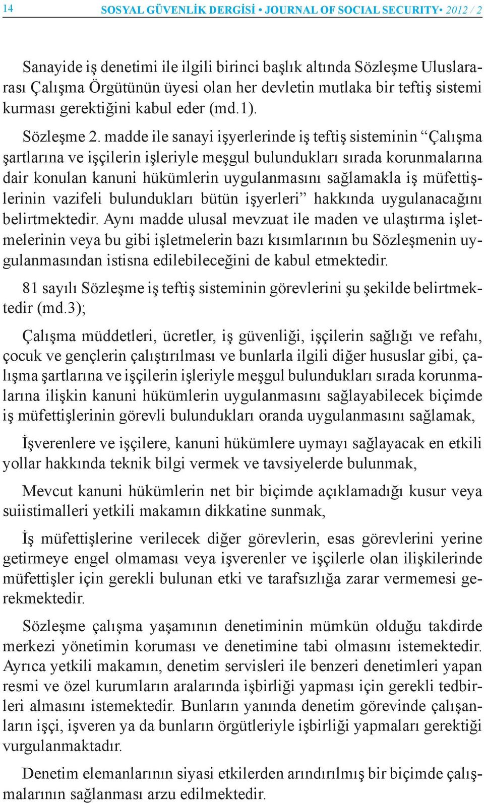 madde ile sanayi işyerlerinde iş teftiş sisteminin Çalışma şartlarına ve işçilerin işleriyle meşgul bulundukları sırada korunmalarına dair konulan kanuni hükümlerin uygulanmasını sağlamakla iş