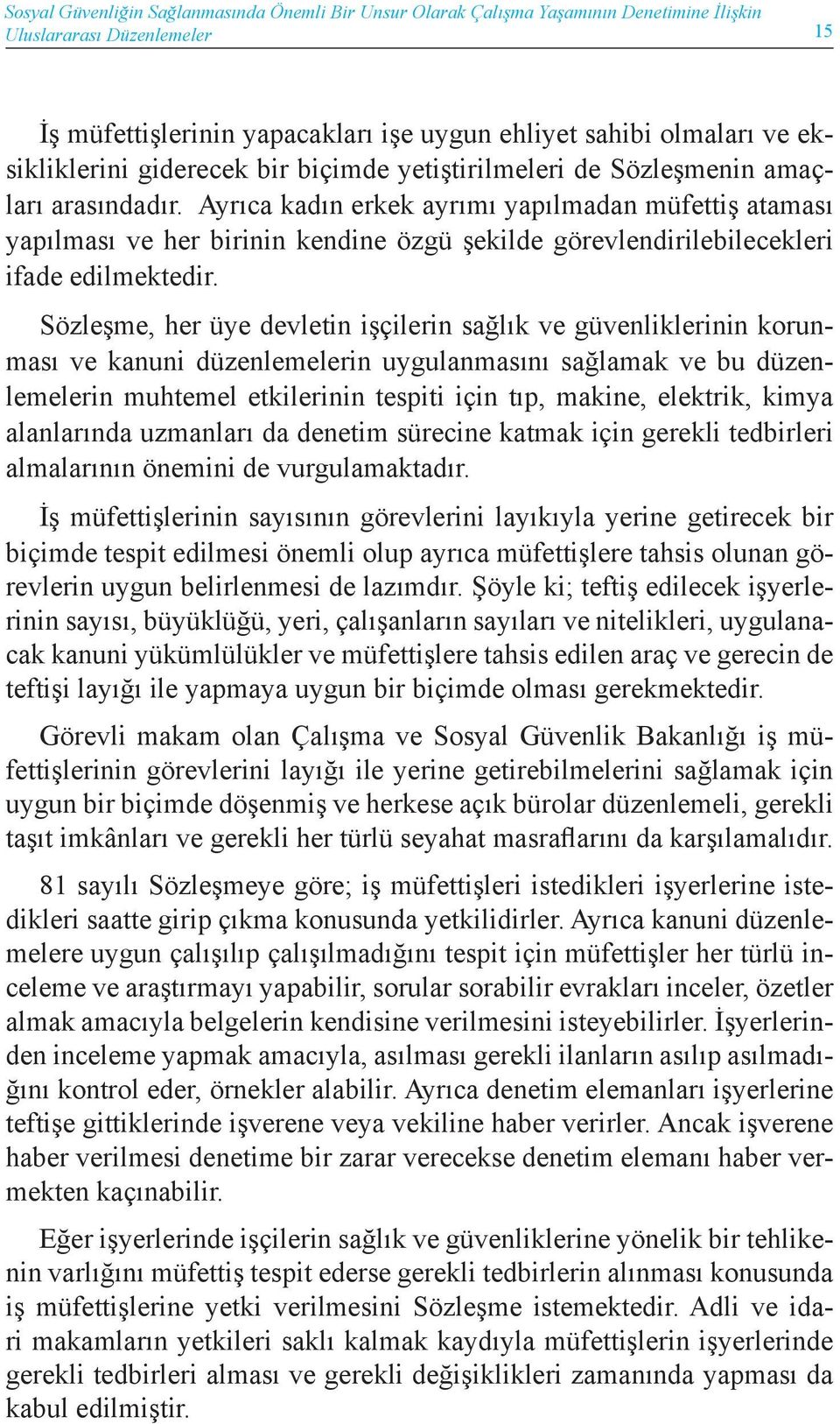 Ayrıca kadın erkek ayrımı yapılmadan müfettiş ataması yapılması ve her birinin kendine özgü şekilde görevlendirilebilecekleri ifade edilmektedir.