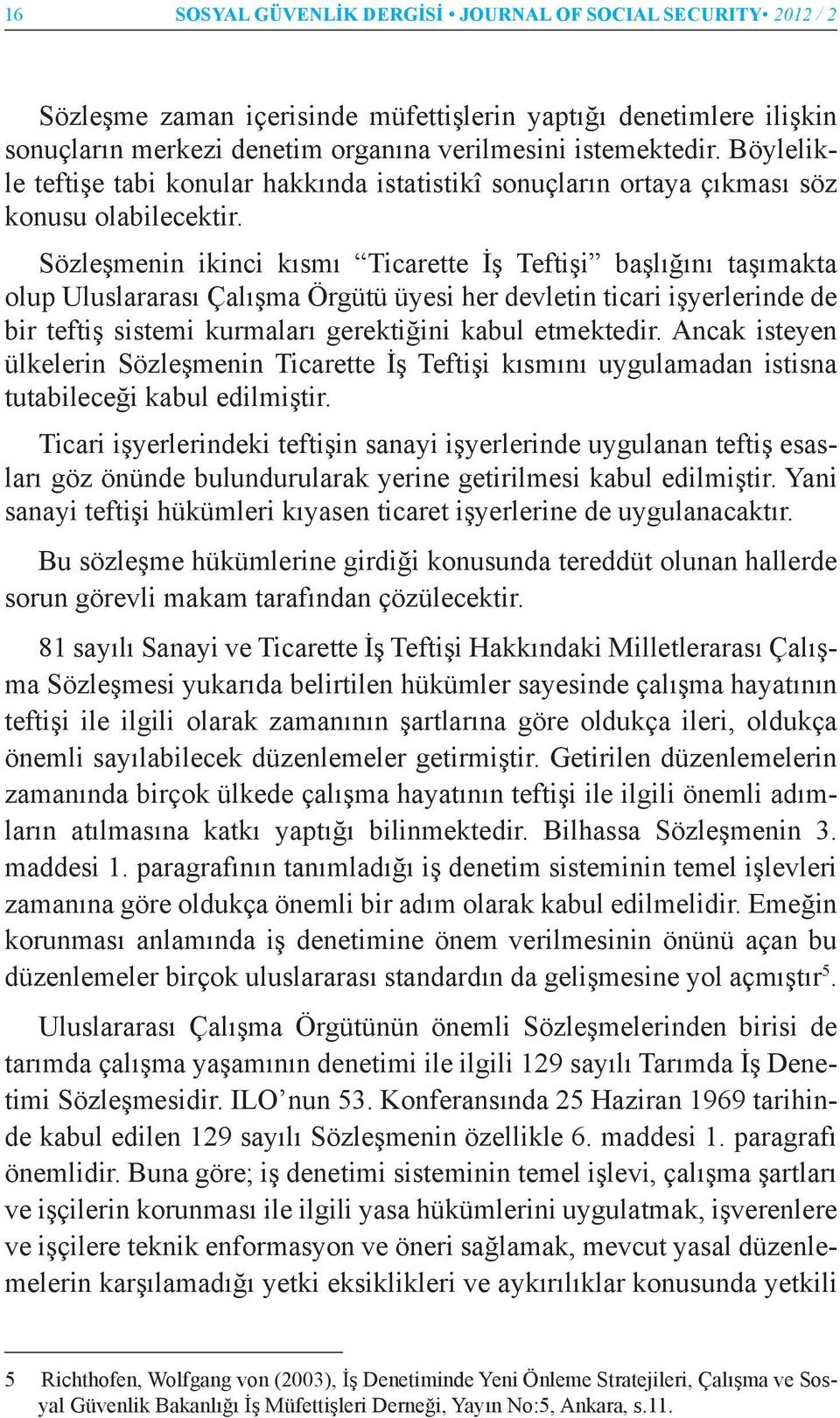 Sözleşmenin ikinci kısmı Ticarette İş Teftişi başlığını taşımakta olup Uluslararası Çalışma Örgütü üyesi her devletin ticari işyerlerinde de bir teftiş sistemi kurmaları gerektiğini kabul etmektedir.