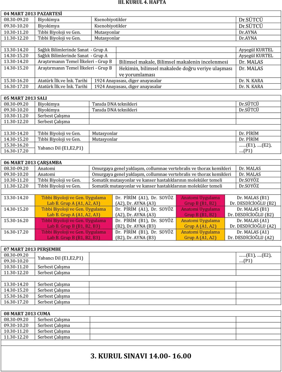 MALAS 14.30-15.20 Araştırmanın Temel İlkeleri - Grup B Hekimin, bilimsel makalede doğru veriye ulaşması Dr. MALAS ve yorumlaması Atatürk İlk.ve İnk. Tarihi 1924 Anayasası, diger anayasalar Dr. N.