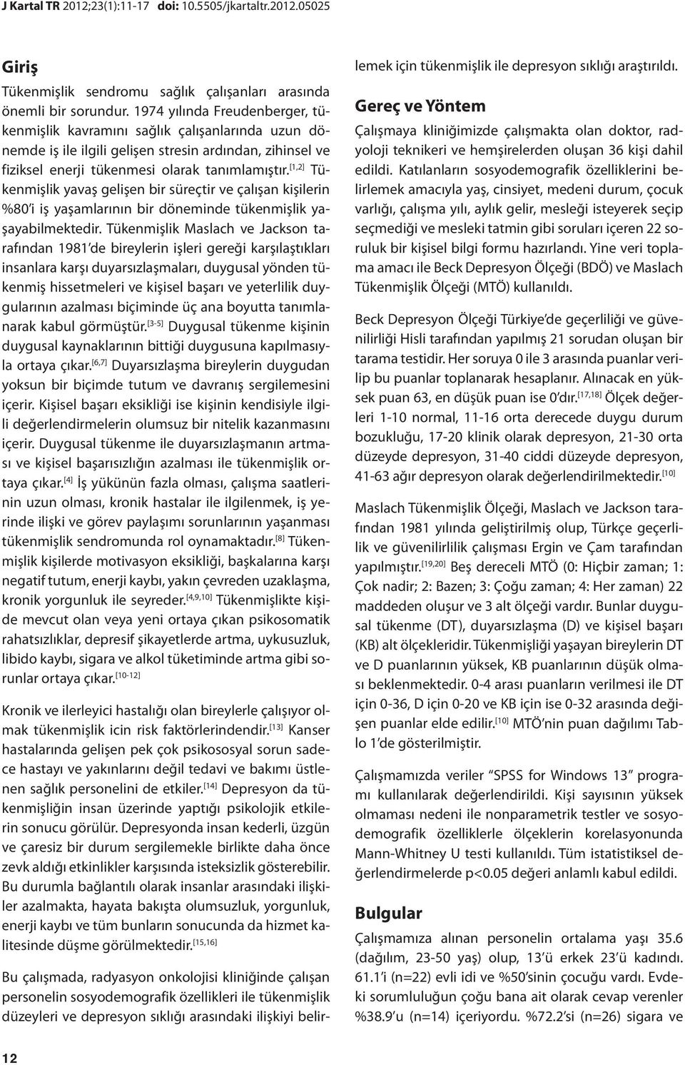 [,] Tükenmişlik yavaş gelişen bir süreçtir ve çalışan kişilerin %80 i iş yaşamlarının bir döneminde tükenmişlik yaşayabilmektedir.