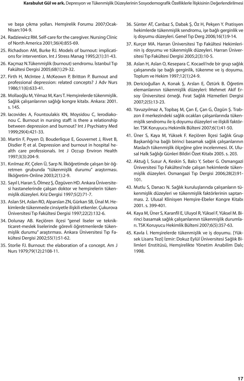 Tükenmişlik (burnout) sendromu. İstanbul Tıp Fakültesi Dergisi 005;8():9-.. Firth H, McIntee J, McKeown P, Britton P. Burnout and professional depression: related concepts? J Adv Nurs 98;():-. 8.