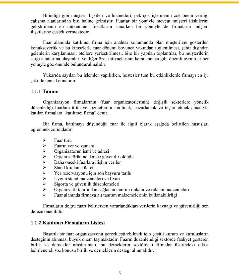 Fuar alanında katılımcı firma için anahtar konumunda olan müşterilere gösterilen konukseverlik ve bu kimselerle fuar dönemi boyunca yakından ilgilenilmesi, şehir dışından gelenlerin karşılanması,