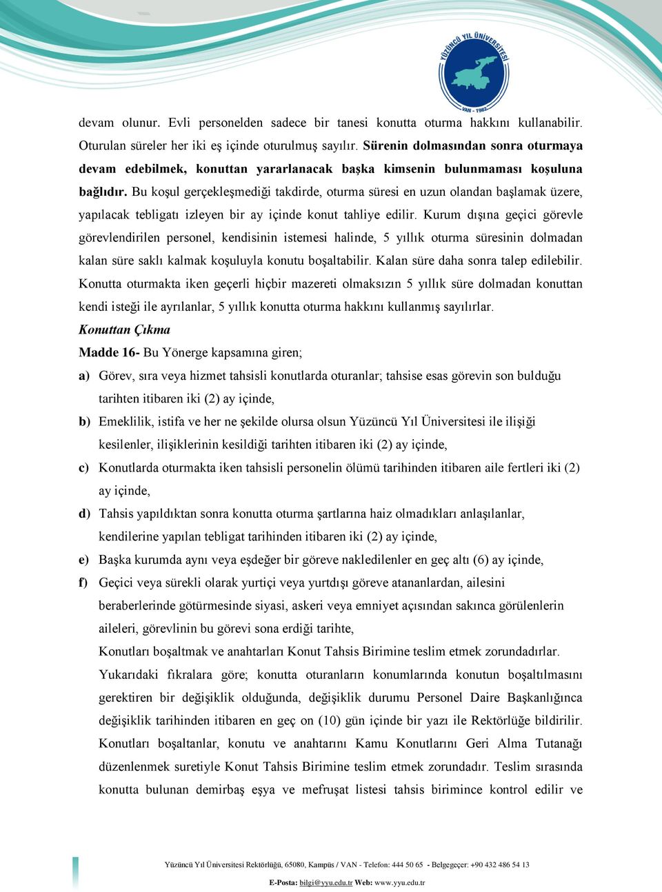 Bu koşul gerçekleşmediği takdirde, oturma süresi en uzun olandan başlamak üzere, yapılacak tebligatı izleyen bir ay içinde konut tahliye edilir.