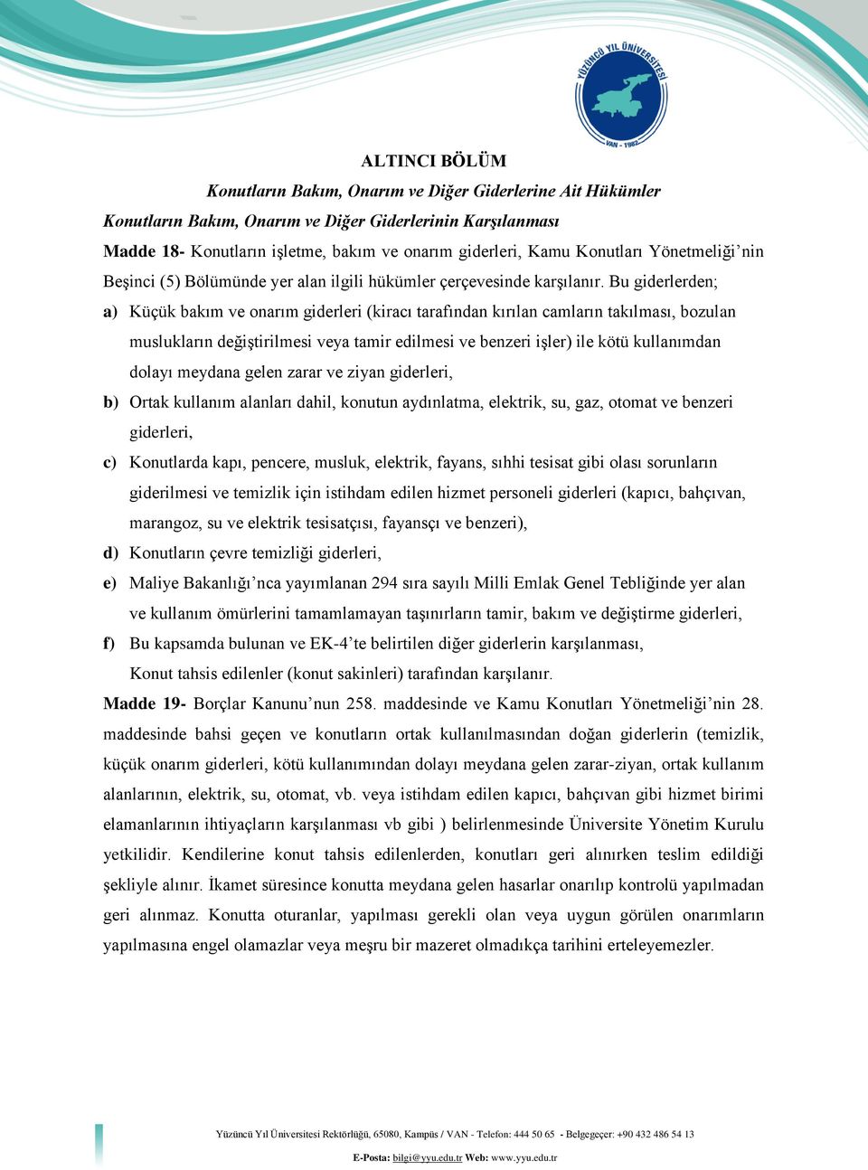 Bu giderlerden; a) Küçük bakım ve onarım giderleri (kiracı tarafından kırılan camların takılması, bozulan muslukların değiştirilmesi veya tamir edilmesi ve benzeri işler) ile kötü kullanımdan dolayı