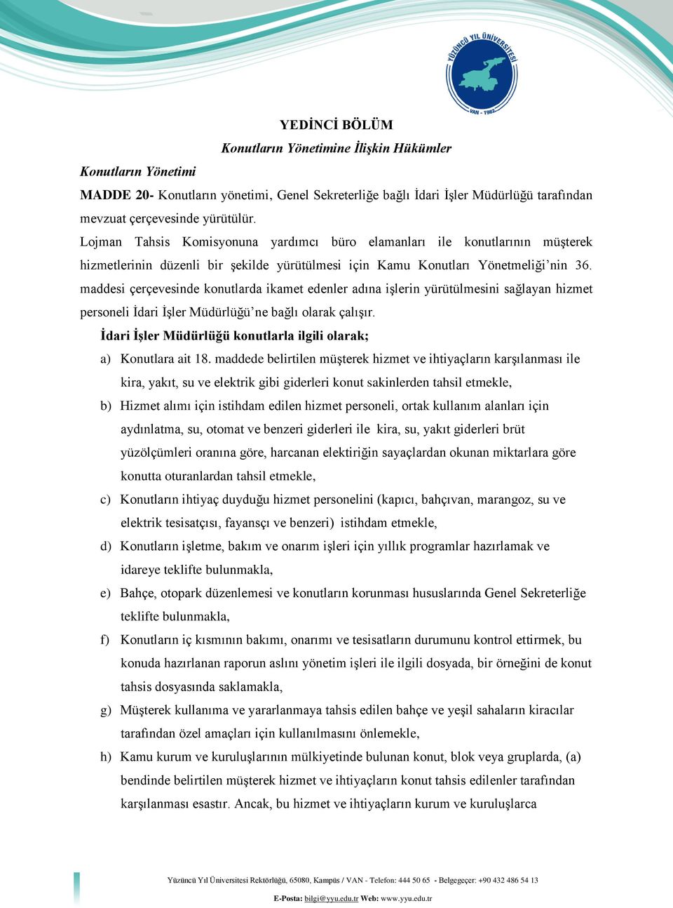 maddesi çerçevesinde konutlarda ikamet edenler adına işlerin yürütülmesini sağlayan hizmet personeli İdari İşler Müdürlüğü ne bağlı olarak çalışır.