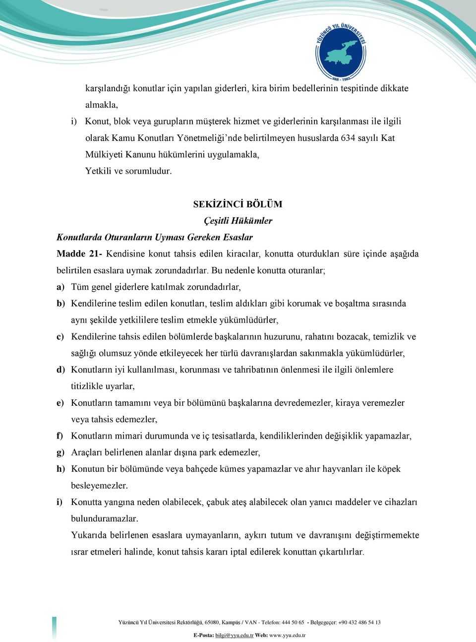 SEKİZİNCİ BÖLÜM Çeşitli Hükümler Konutlarda Oturanların Uyması Gereken Esaslar Madde 21- Kendisine konut tahsis edilen kiracılar, konutta oturdukları süre içinde aşağıda belirtilen esaslara uymak