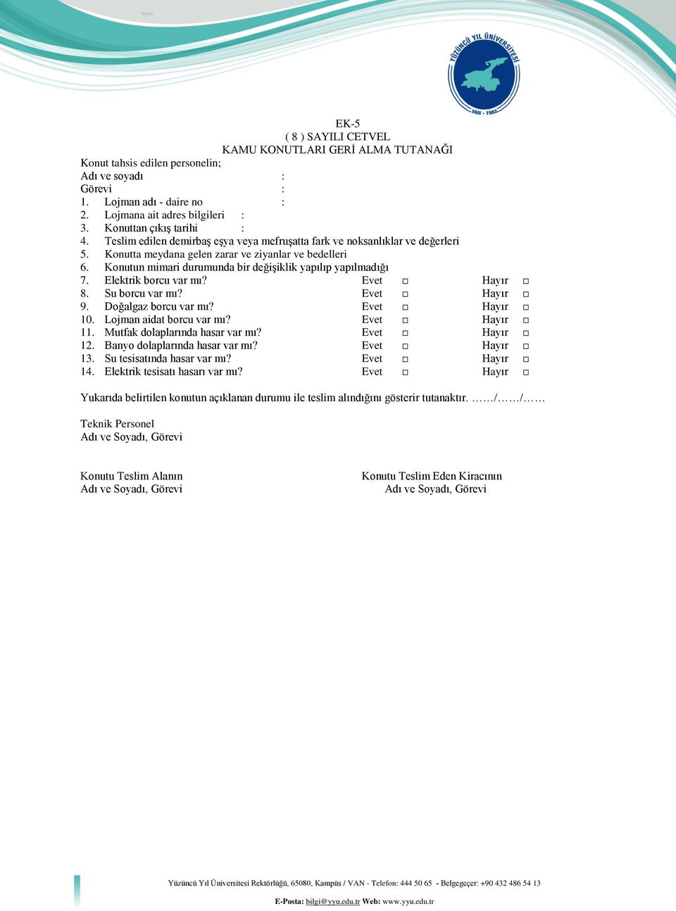 Konutun mimari durumunda bir değişiklik yapılıp yapılmadığı 7. Elektrik borcu var mı? Evet Hayır 8. Su borcu var mı? Evet Hayır 9. Doğalgaz borcu var mı? Evet Hayır 10. Lojman aidat borcu var mı?