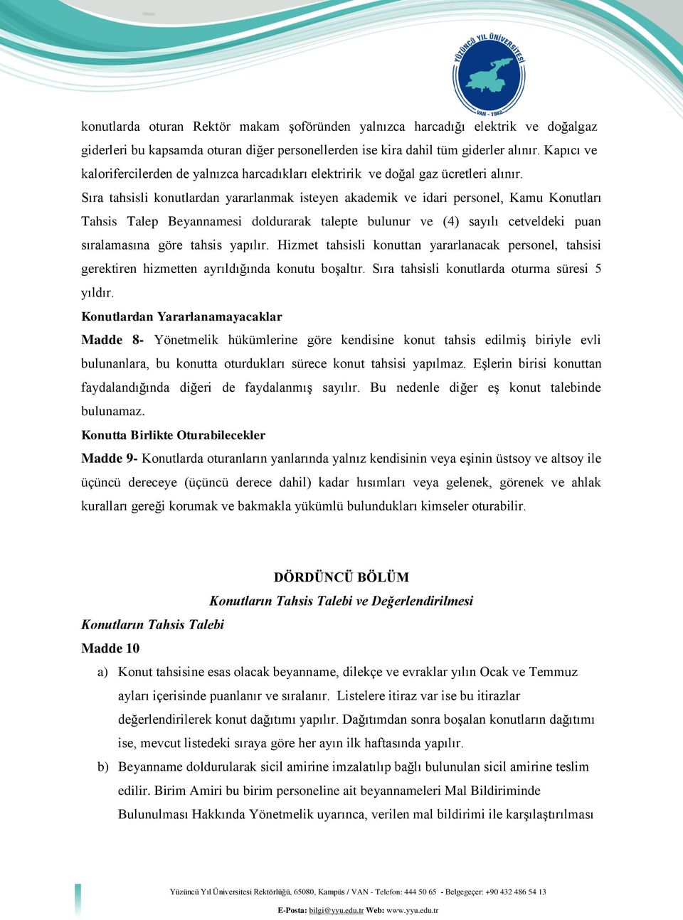 Sıra tahsisli konutlardan yararlanmak isteyen akademik ve idari personel, Kamu Konutları Tahsis Talep Beyannamesi doldurarak talepte bulunur ve (4) sayılı cetveldeki puan sıralamasına göre tahsis