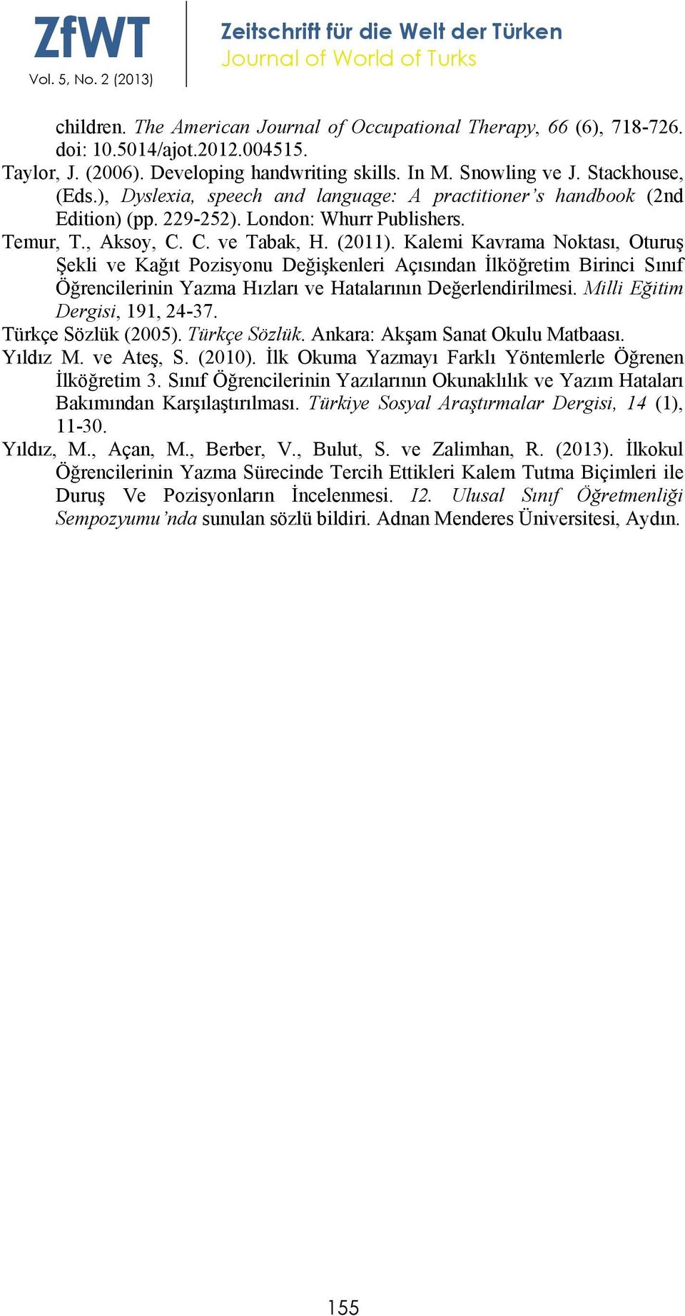 Kalemi Kavrama Noktası, Oturuş Şekli ve Kağıt Pozisyonu Değişkenleri Açısından İlköğretim Birinci Sınıf Öğrencilerinin Yazma Hızları ve Hatalarının Değerlendirilmesi. Milli Eğitim Dergisi, 191, 24-37.