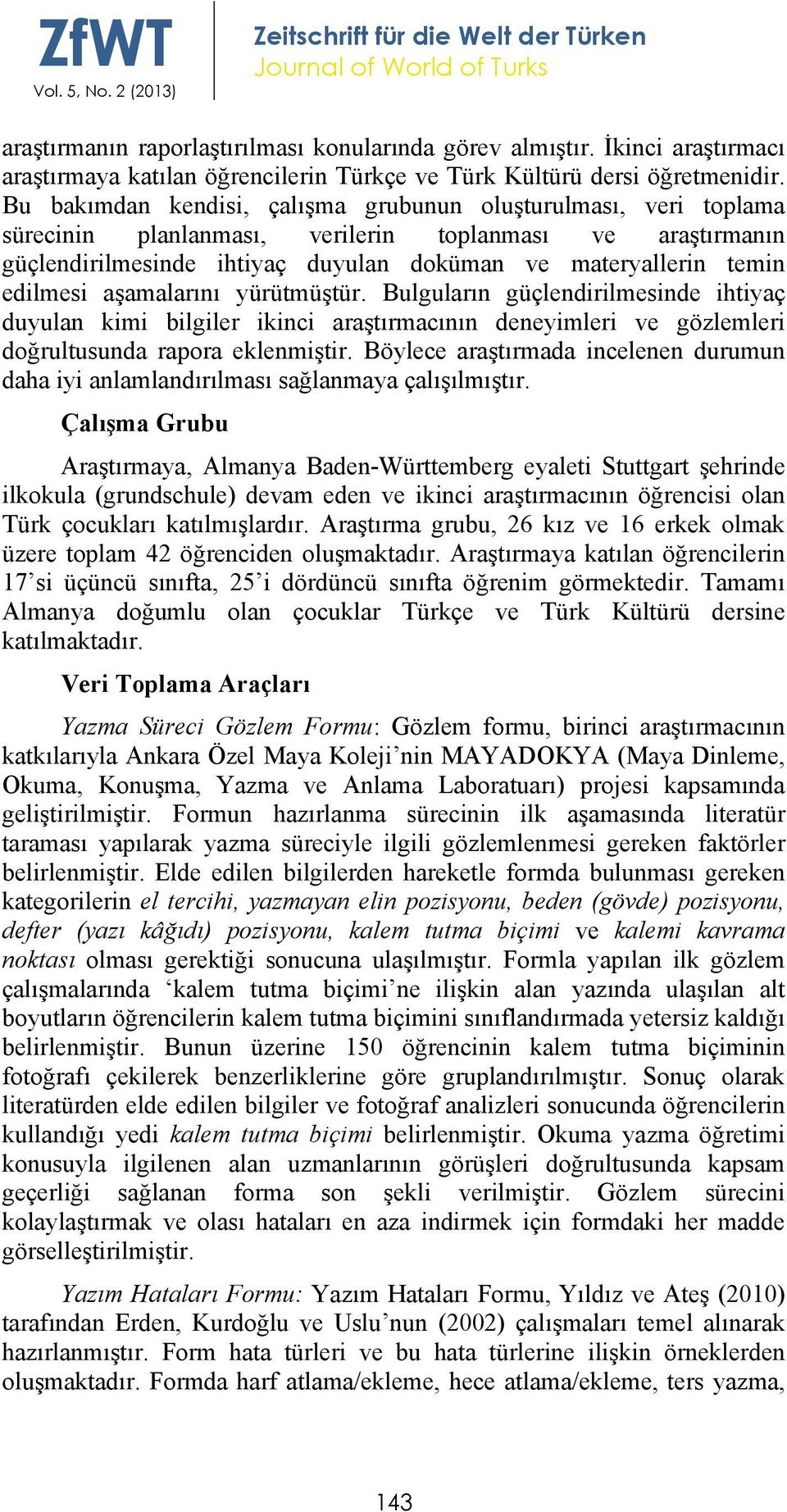 edilmesi aşamalarını yürütmüştür. Bulguların güçlendirilmesinde ihtiyaç duyulan kimi bilgiler ikinci araştırmacının deneyimleri ve gözlemleri doğrultusunda rapora eklenmiştir.