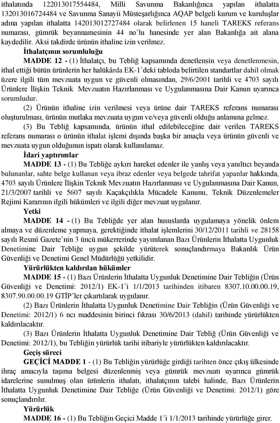 İthalatçının sorumluluğu MADDE 12 - (1) İthalatçı, bu Tebliğ kapsamında denetlensin veya denetlenmesin, ithal ettiği bütün ürünlerin her halükârda EK-1 deki tabloda belirtilen standartlar dahil olmak