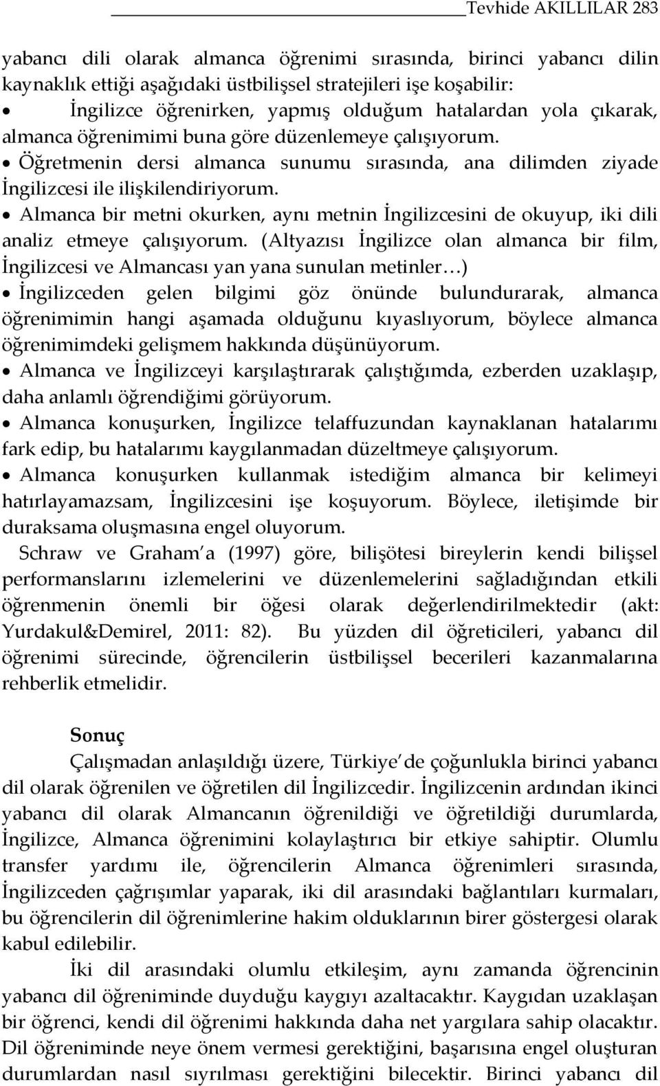 Almanca bir metni okurken, aynı metnin İngilizcesini de okuyup, iki dili analiz etmeye çalışıyorum.