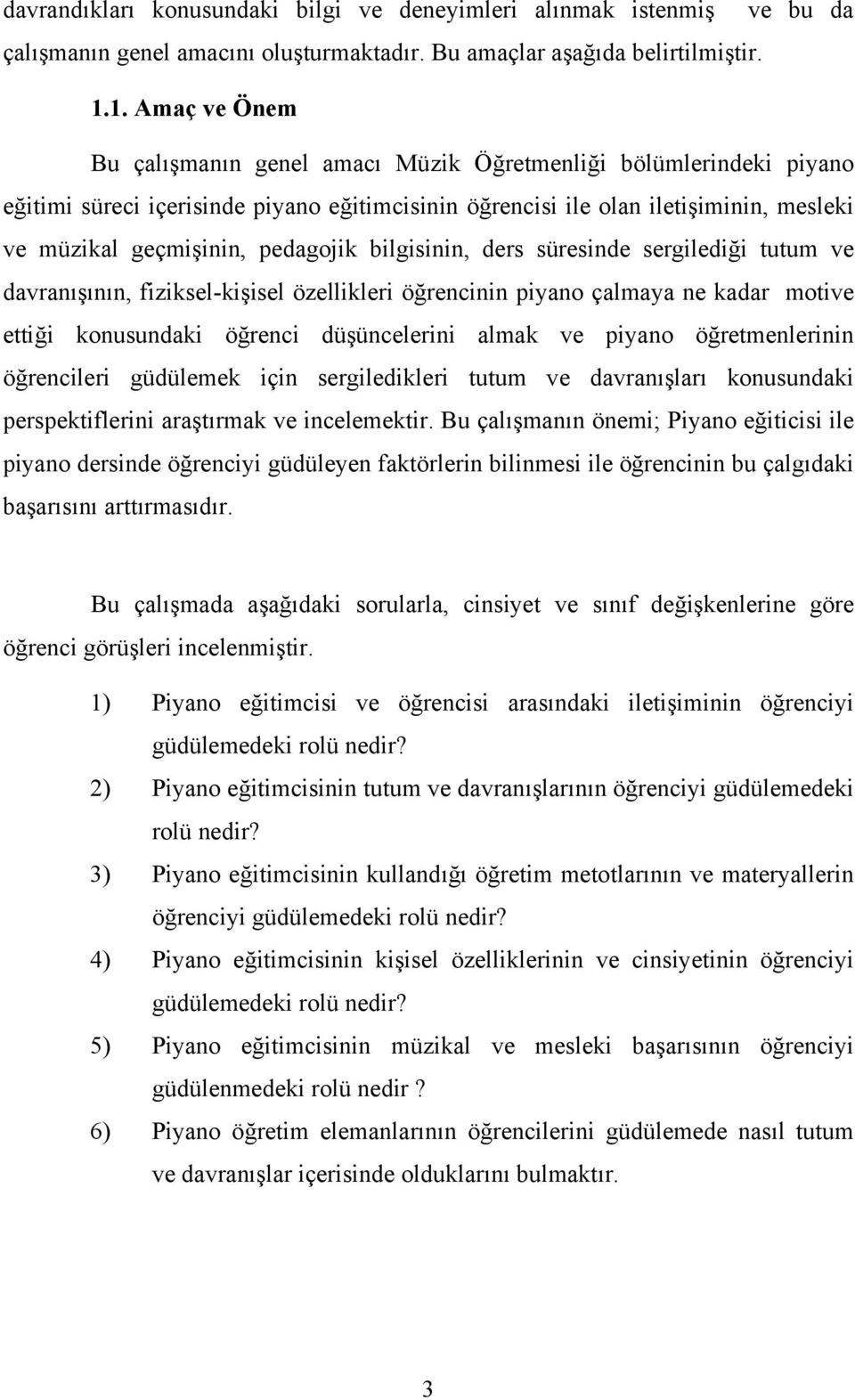 pedagojik bilgisinin, ders süresinde sergilediği tutum ve davranışının, fiziksel-kişisel özellikleri öğrencinin piyano çalmaya ne kadar motive ettiği konusundaki öğrenci düşüncelerini almak ve piyano