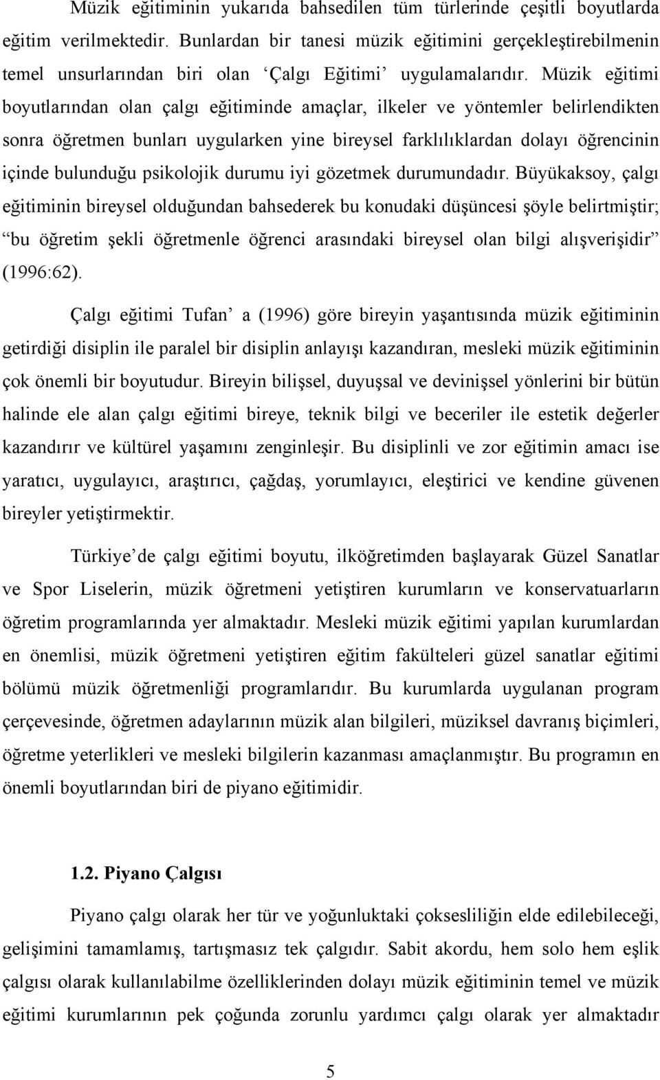 Müzik eğitimi boyutlarından olan çalgı eğitiminde amaçlar, ilkeler ve yöntemler belirlendikten sonra öğretmen bunları uygularken yine bireysel farklılıklardan dolayı öğrencinin içinde bulunduğu