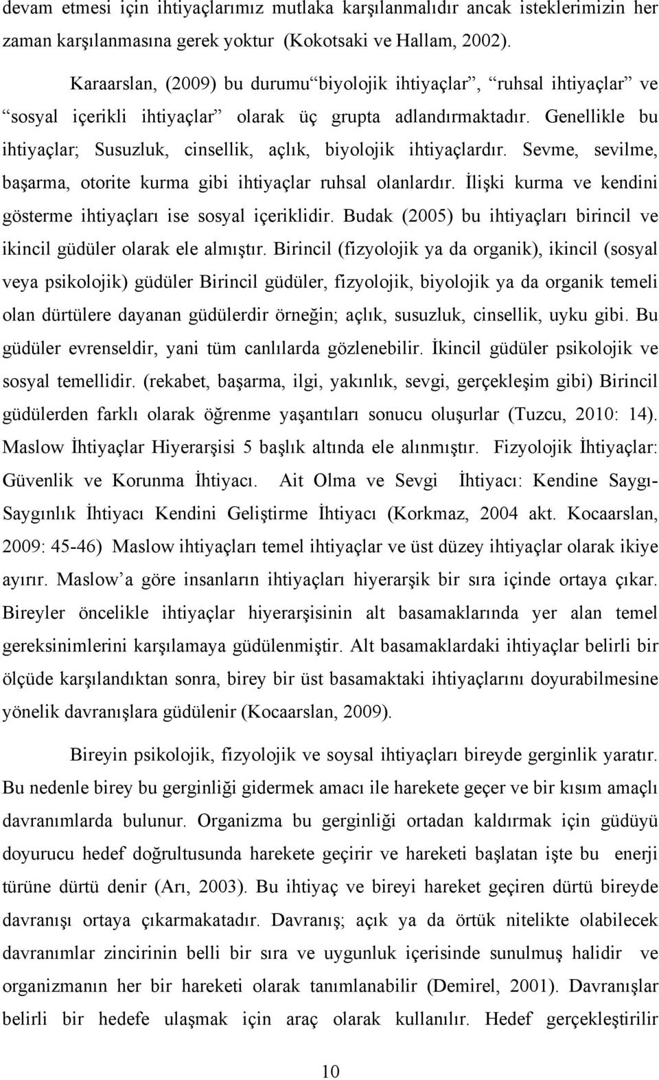 Genellikle bu ihtiyaçlar; Susuzluk, cinsellik, açlık, biyolojik ihtiyaçlardır. Sevme, sevilme, başarma, otorite kurma gibi ihtiyaçlar ruhsal olanlardır.