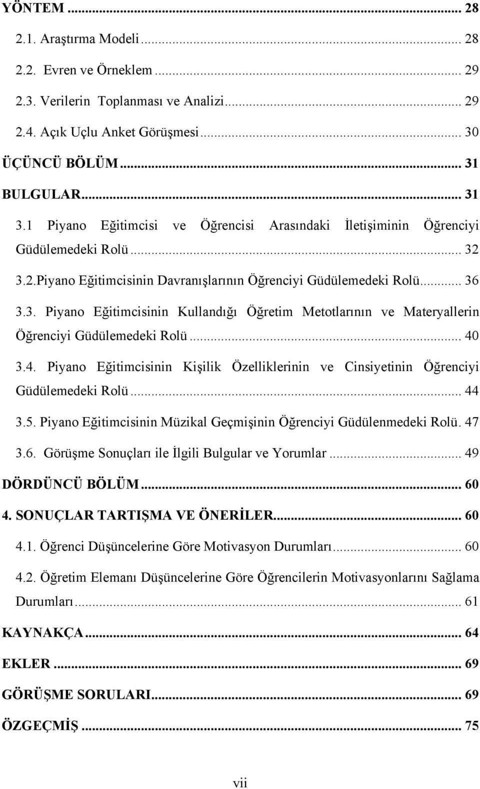 .. 40 3.4. Piyano Eğitimcisinin Kişilik Özelliklerinin ve Cinsiyetinin Öğrenciyi Güdülemedeki Rolü... 44 3.5. Piyano Eğitimcisinin Müzikal Geçmişinin Öğrenciyi Güdülenmedeki Rolü. 47 3.6.