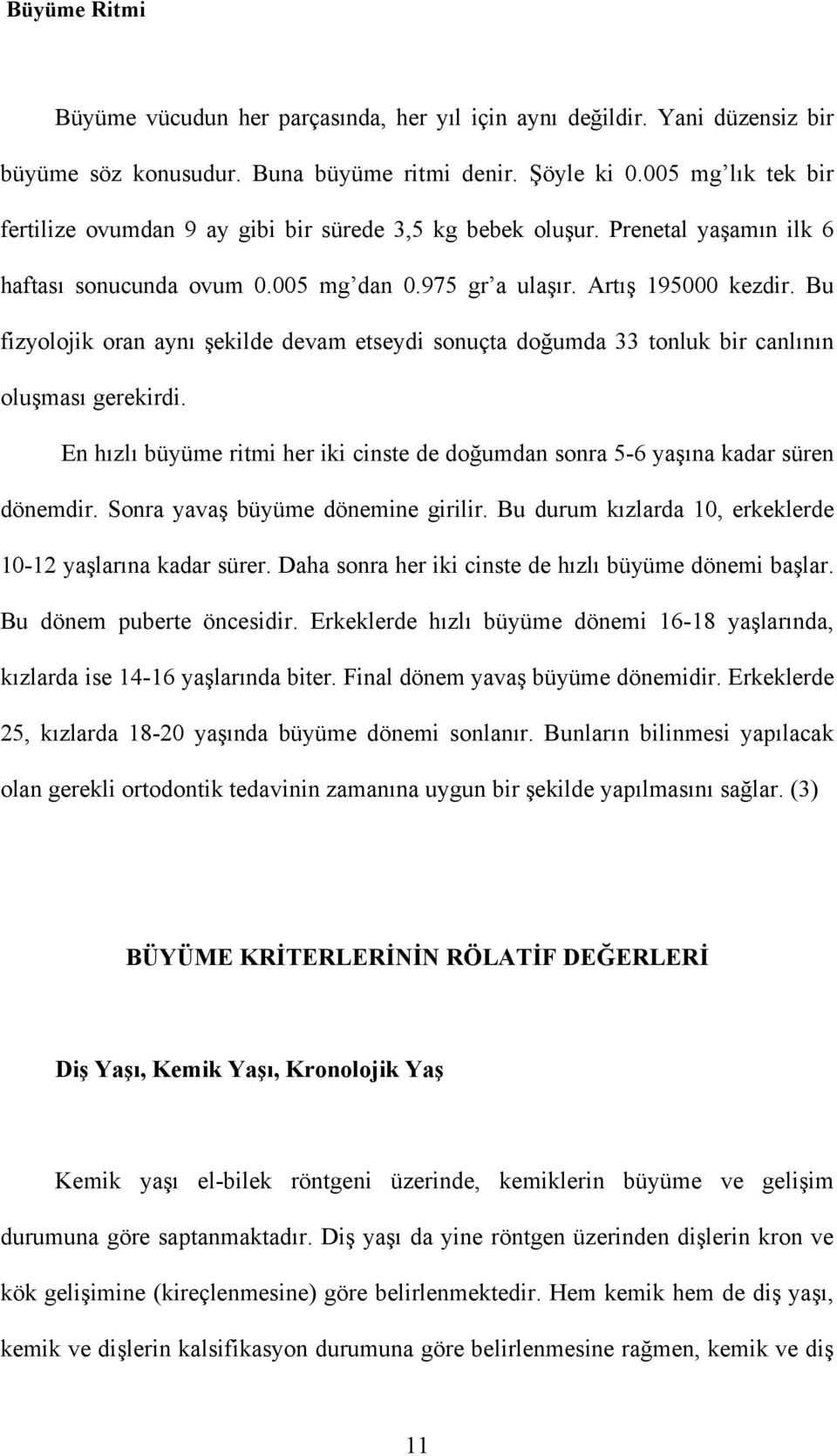 Bu fizyolojik oran aynı şekilde devam etseydi sonuçta doğumda 33 tonluk bir canlının oluşması gerekirdi. En hızlı büyüme ritmi her iki cinste de doğumdan sonra 5-6 yaşına kadar süren dönemdir.