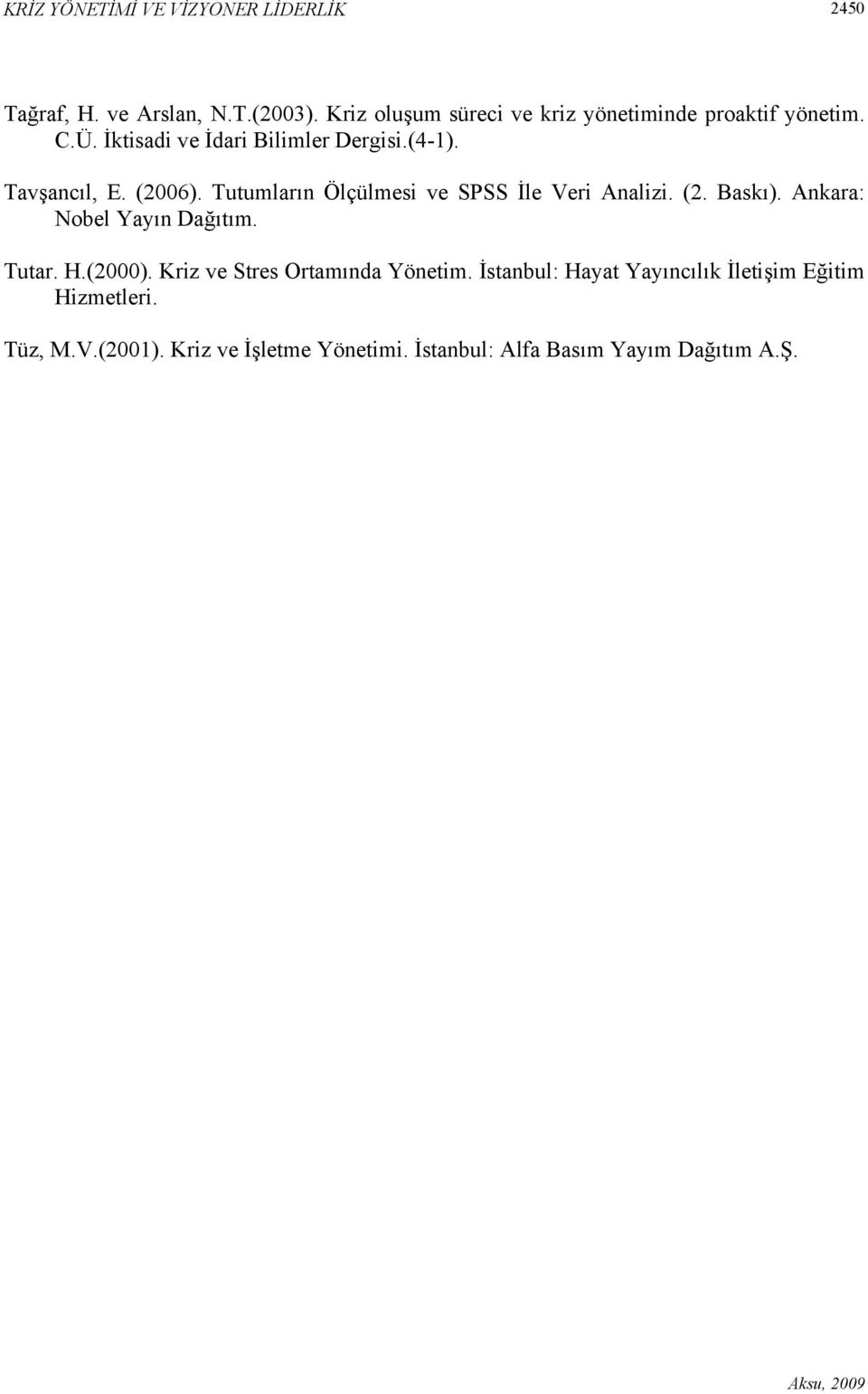 (2006). Tutumların Ölçülmesi ve SPSS İle Veri Analizi. (2. Baskı). Ankara: Nobel Yayın Dağıtım. Tutar. H.(2000).
