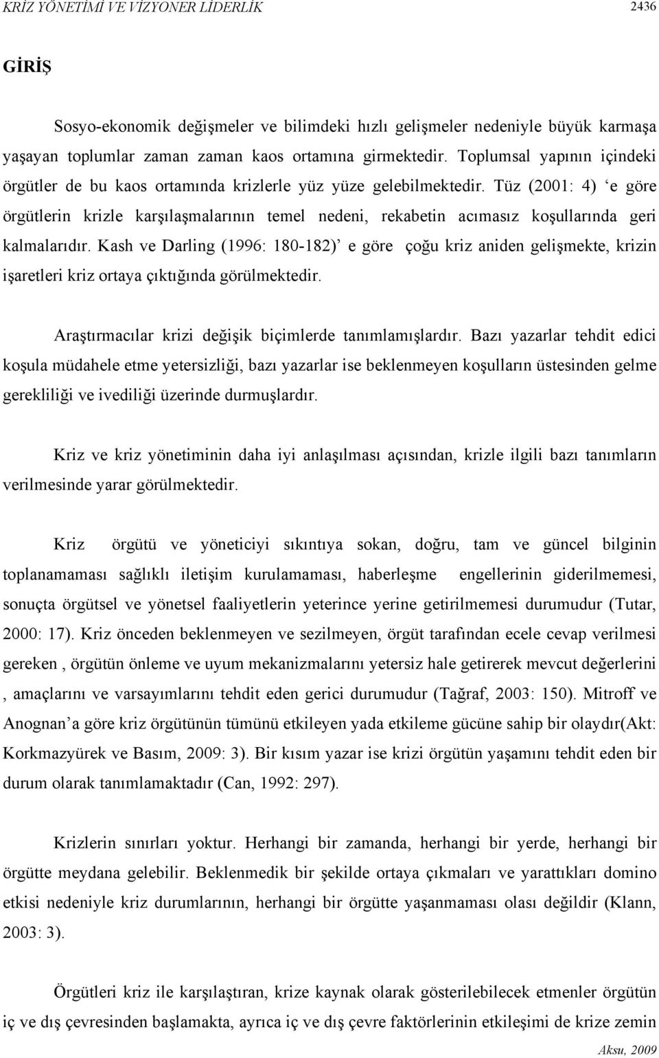 Tüz (2001: 4) e göre örgütlerin krizle karşılaşmalarının temel nedeni, rekabetin acımasız koşullarında geri kalmalarıdır.