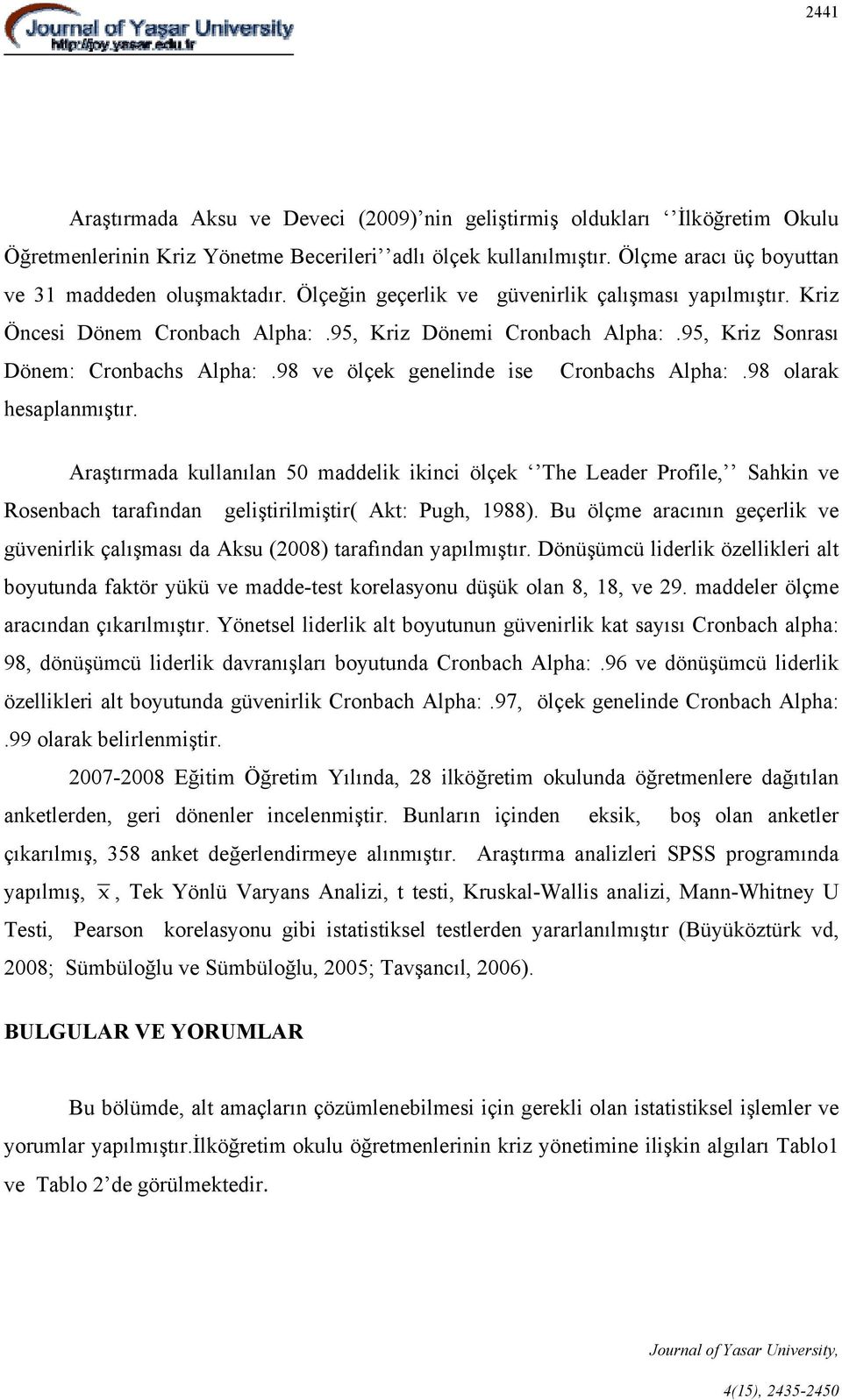 95, Kriz Sonrası Dönem: Cronbachs Alpha:.98 ve ölçek genelinde ise Cronbachs Alpha:.98 olarak hesaplanmıştır.