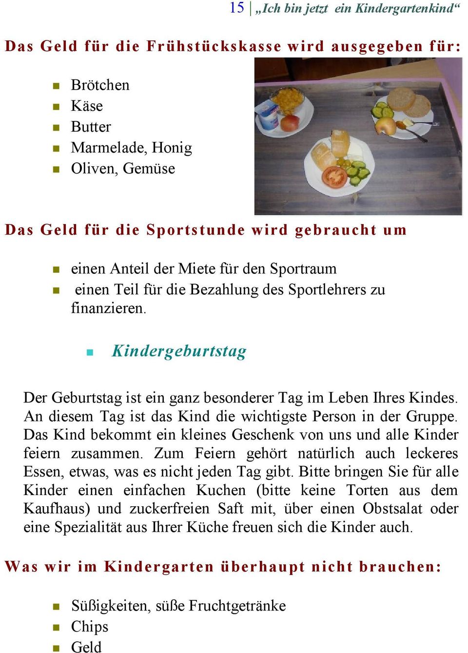 An diesem Tag ist das Kind die wichtigste Person in der Gruppe. Das Kind bekommt ein kleines Geschenk von uns und alle Kinder feiern zusammen.