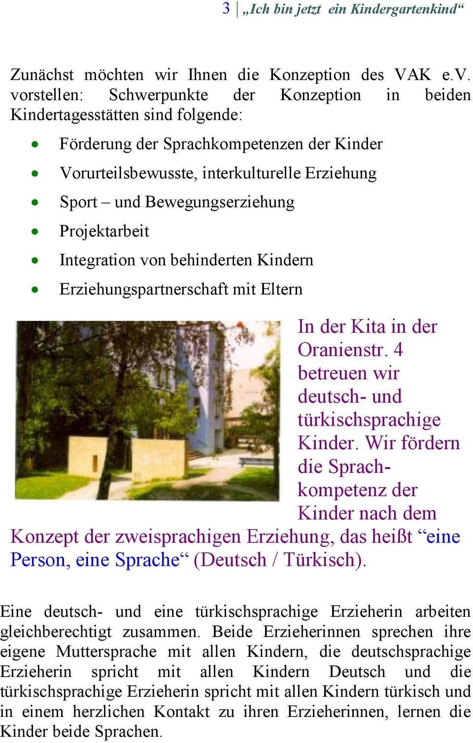 Bewegungserziehung Projektarbeit Integration von behinderten Kindern Erziehungspartnerschaft mit Eltern In der Kita in der Oranienstr. 4 betreuen wir deutsch- und türkischsprachige Kinder.